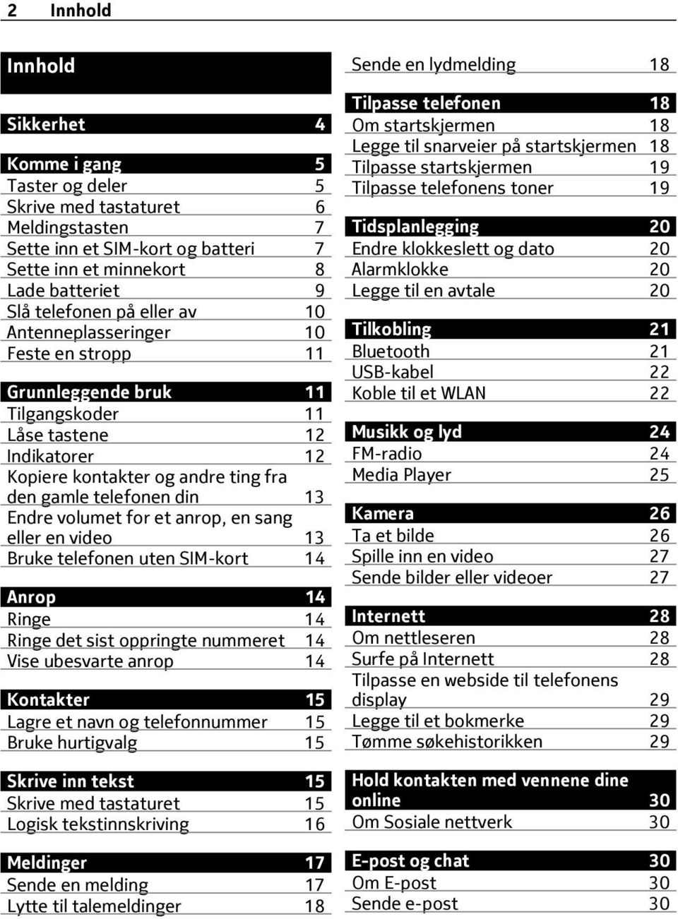 volumet for et anrop, en sang eller en video 13 Bruke telefonen uten SIM-kort 14 Anrop 14 Ringe 14 Ringe det sist oppringte nummeret 14 Vise ubesvarte anrop 14 Kontakter 15 Lagre et navn og