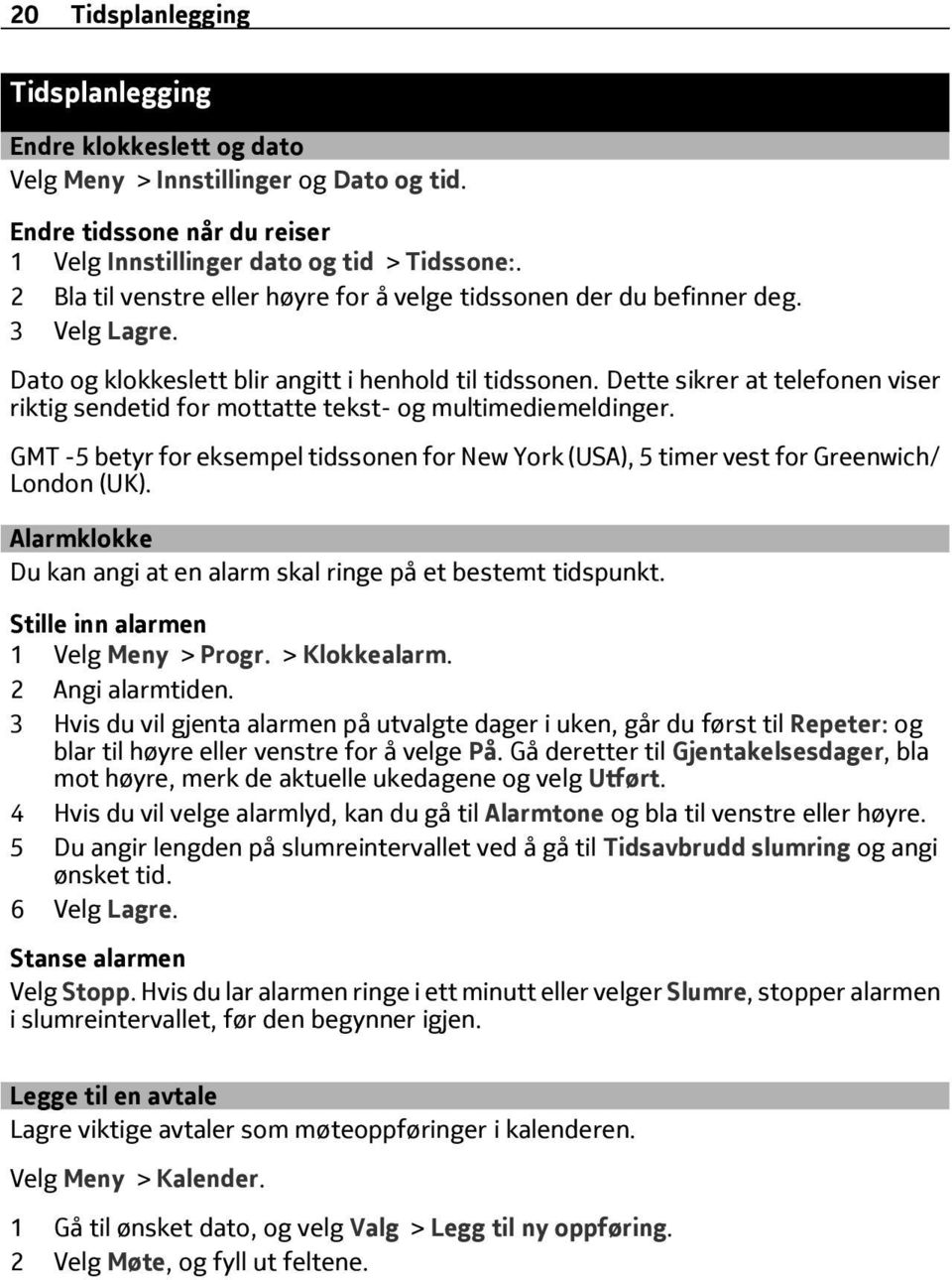 Dette sikrer at telefonen viser riktig sendetid for mottatte tekst- og multimediemeldinger. GMT -5 betyr for eksempel tidssonen for New York (USA), 5 timer vest for Greenwich/ London (UK).