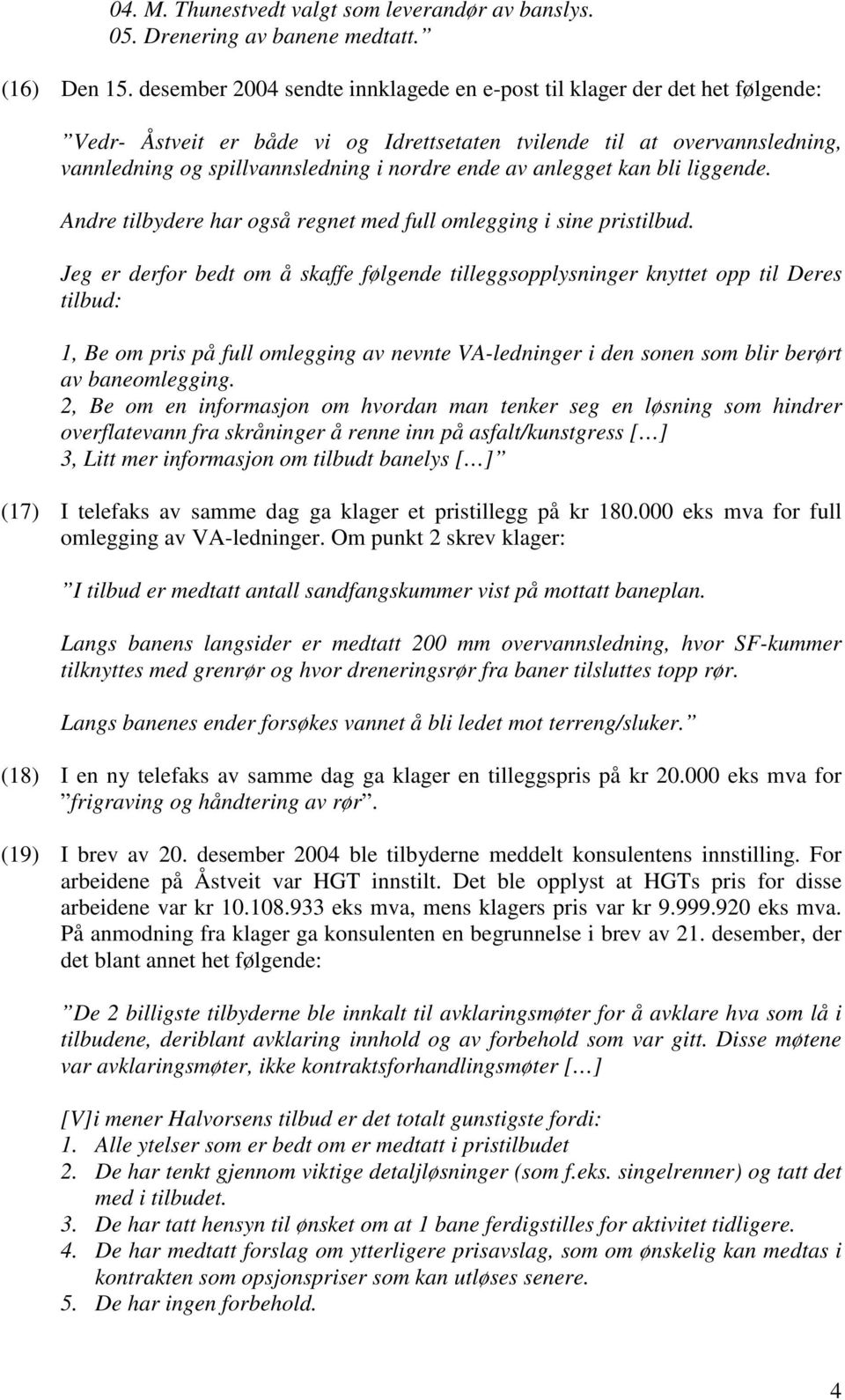 av anlegget kan bli liggende. Andre tilbydere har også regnet med full omlegging i sine pristilbud.