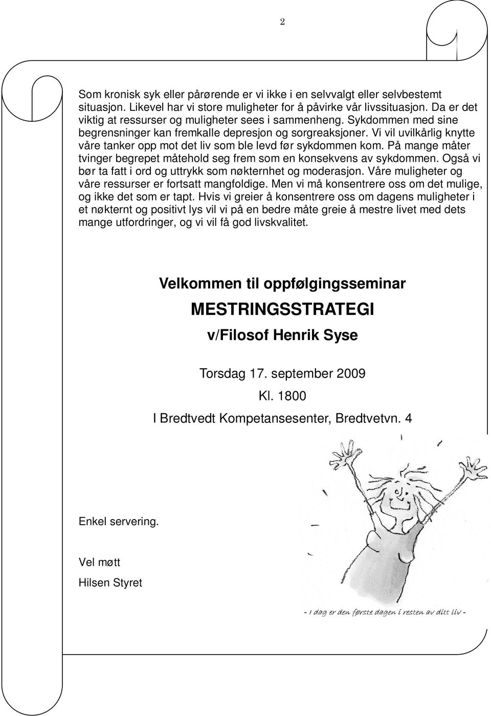 Vi vil uvilkårlig knytte våre tanker opp mot det liv som ble levd før sykdommen kom. På mange måter tvinger begrepet måtehold seg frem som en konsekvens av sykdommen.