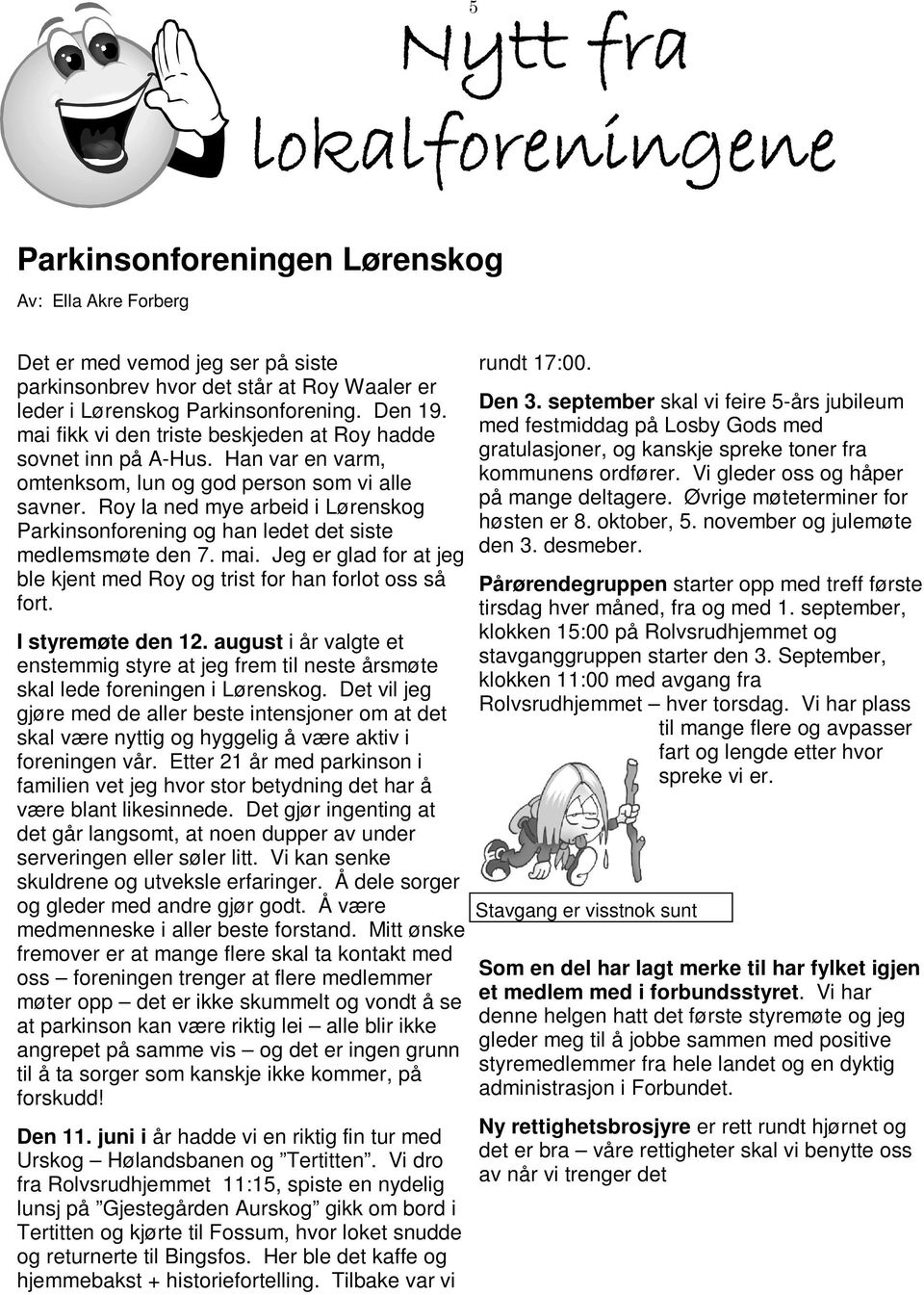 Roy la ned mye arbeid i Lørenskog Parkinsonforening og han ledet det siste medlemsmøte den 7. mai. Jeg er glad for at jeg ble kjent med Roy og trist for han forlot oss så fort. I styremøte den 12.