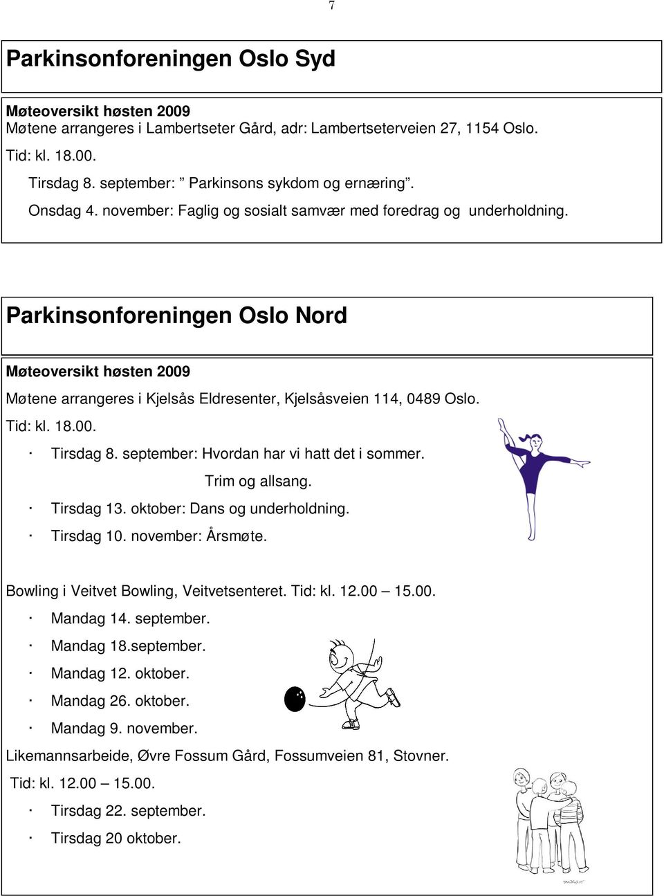 Parkinsonforeningen Oslo Nord Møteoversikt høsten 2009 Møtene arrangeres i Kjelsås Eldresenter, Kjelsåsveien 114, 0489 Oslo. Tid: kl. 18.00. Tirsdag 8. september: Hvordan har vi hatt det i sommer.