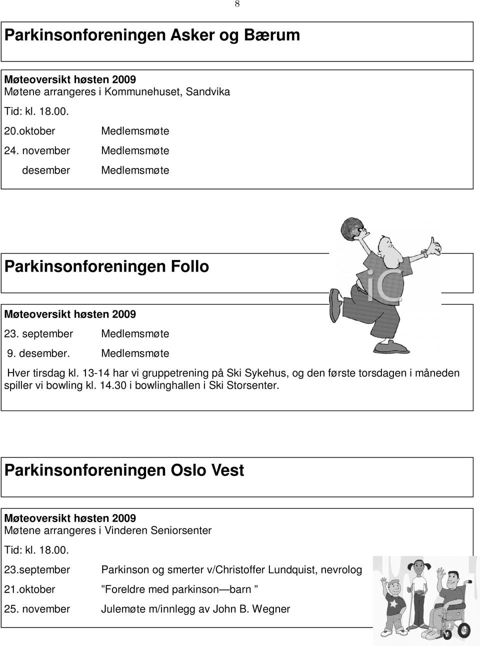 13-14 har vi gruppetrening på Ski Sykehus, og den første torsdagen i måneden spiller vi bowling kl. 14.30 i bowlinghallen i Ski Storsenter.