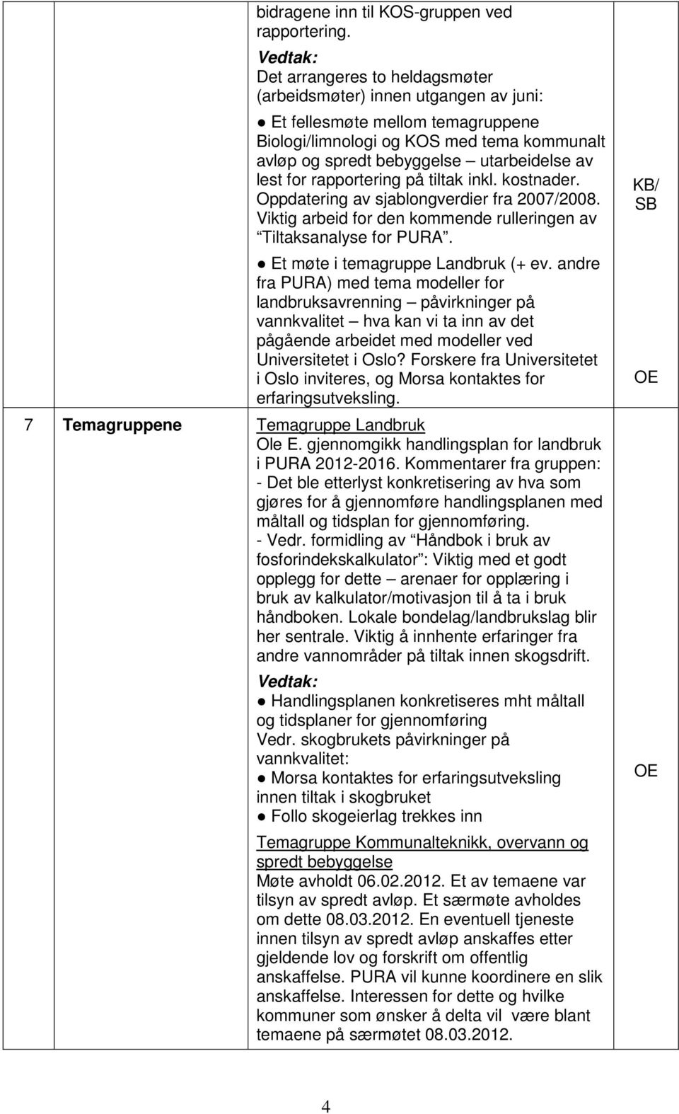 lest for rapportering på tiltak inkl. kostnader. Oppdatering av sjablongverdier fra 2007/2008. Viktig arbeid for den kommende rulleringen av Tiltaksanalyse for PURA.