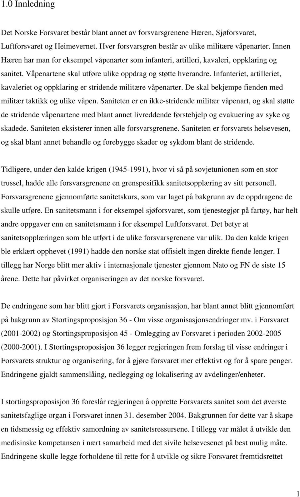 Infanteriet, artilleriet, kavaleriet og oppklaring er stridende militære våpenarter. De skal bekjempe fienden med militær taktikk og ulike våpen.