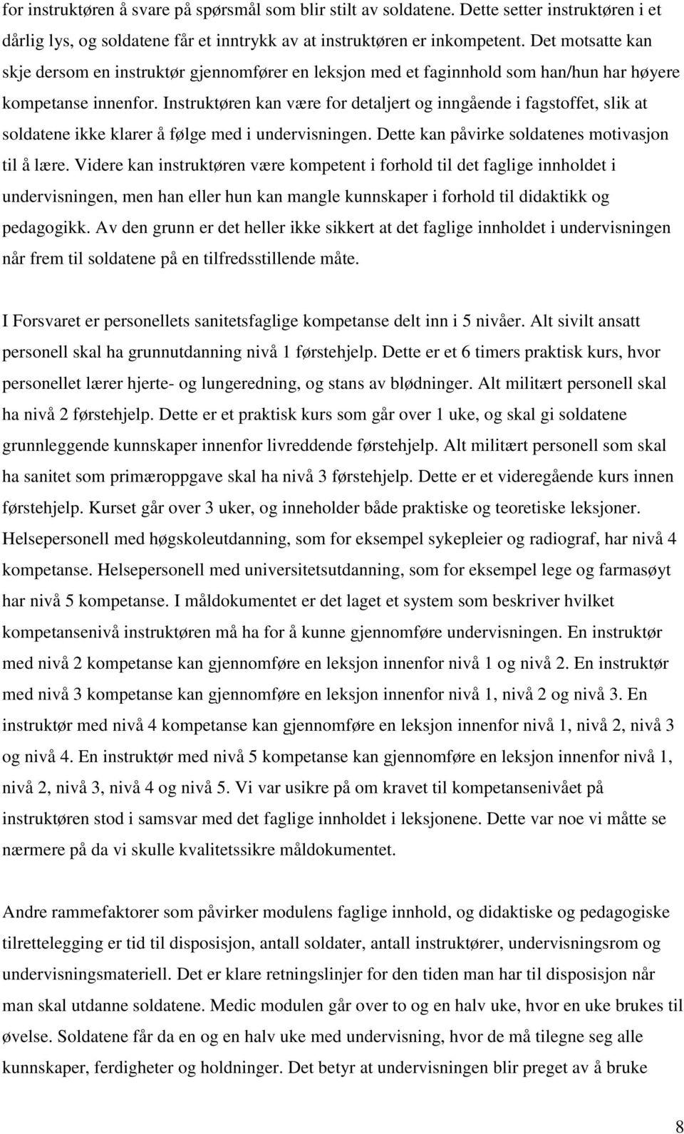 Instruktøren kan være for detaljert og inngående i fagstoffet, slik at soldatene ikke klarer å følge med i undervisningen. Dette kan påvirke soldatenes motivasjon til å lære.