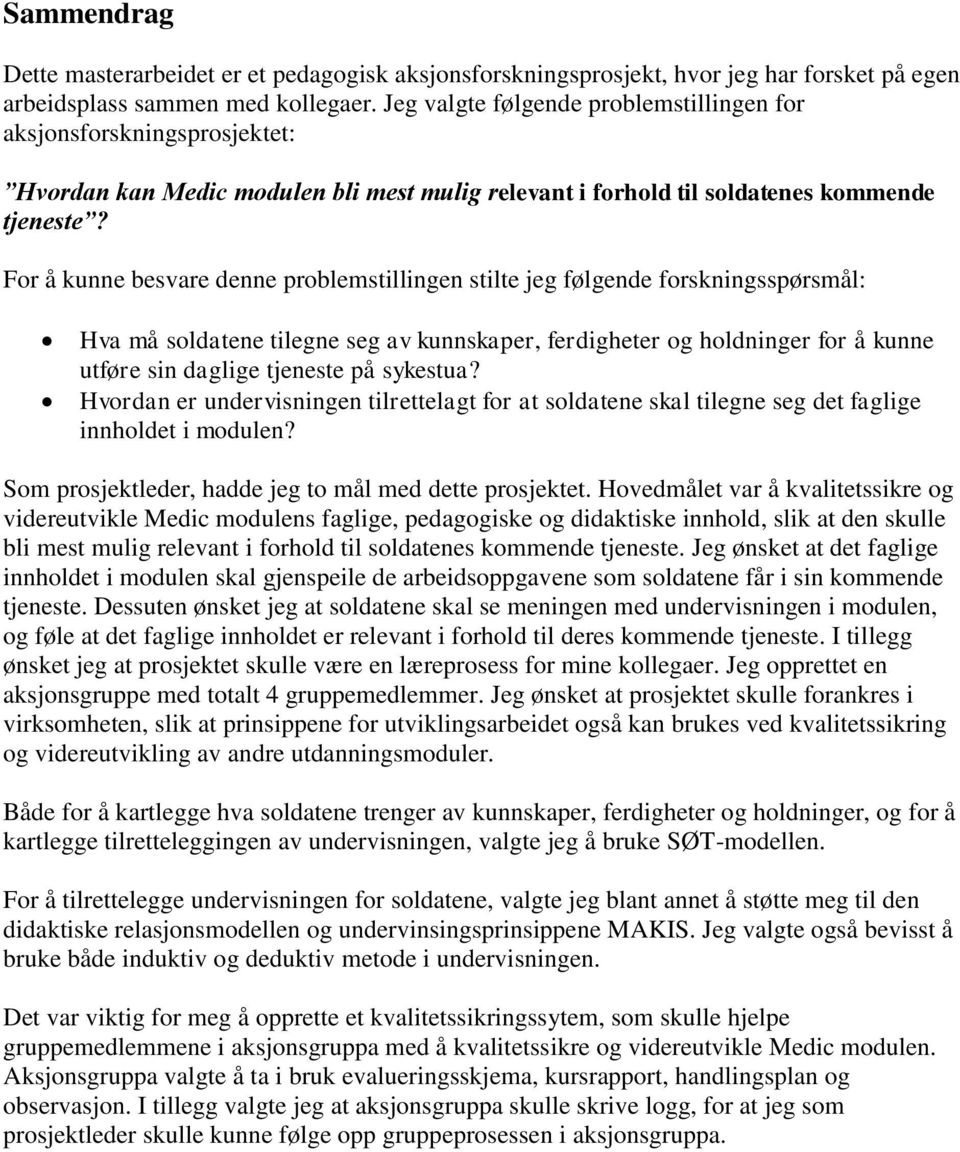 For å kunne besvare denne problemstillingen stilte jeg følgende forskningsspørsmål: Hva må soldatene tilegne seg av kunnskaper, ferdigheter og holdninger for å kunne utføre sin daglige tjeneste på