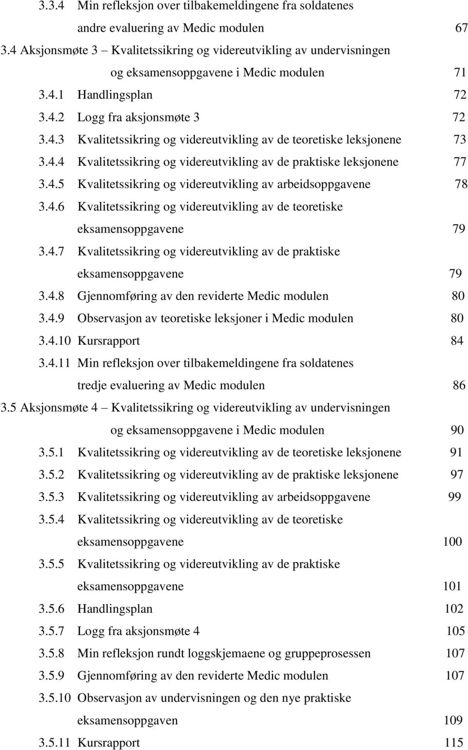 4.4 Kvalitetssikring og videreutvikling av de praktiske leksjonene 77 3.4.5 Kvalitetssikring og videreutvikling av arbeidsoppgavene 78 3.4.6 Kvalitetssikring og videreutvikling av de teoretiske eksamensoppgavene 79 3.