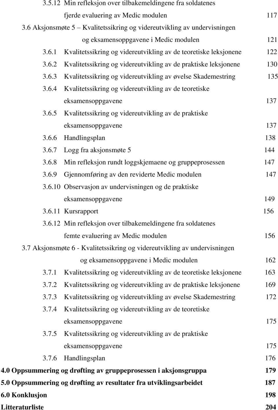 6.3 Kvalitetssikring og videreutvikling av øvelse Skademestring 135 3.6.4 Kvalitetssikring og videreutvikling av de teoretiske eksamensoppgavene 137 3.6.5 Kvalitetssikring og videreutvikling av de praktiske eksamensoppgavene 137 3.