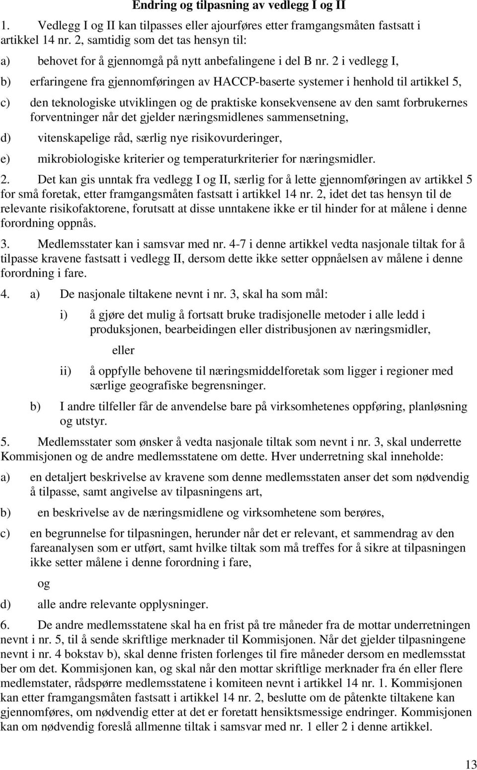 2 i vedlegg I, b) erfaringene fra gjennomføringen av HACCP-baserte systemer i henhold til artikkel 5, c) den teknoliske utviklingen de praktiske konsekvensene av den samt forbrukernes forventninger