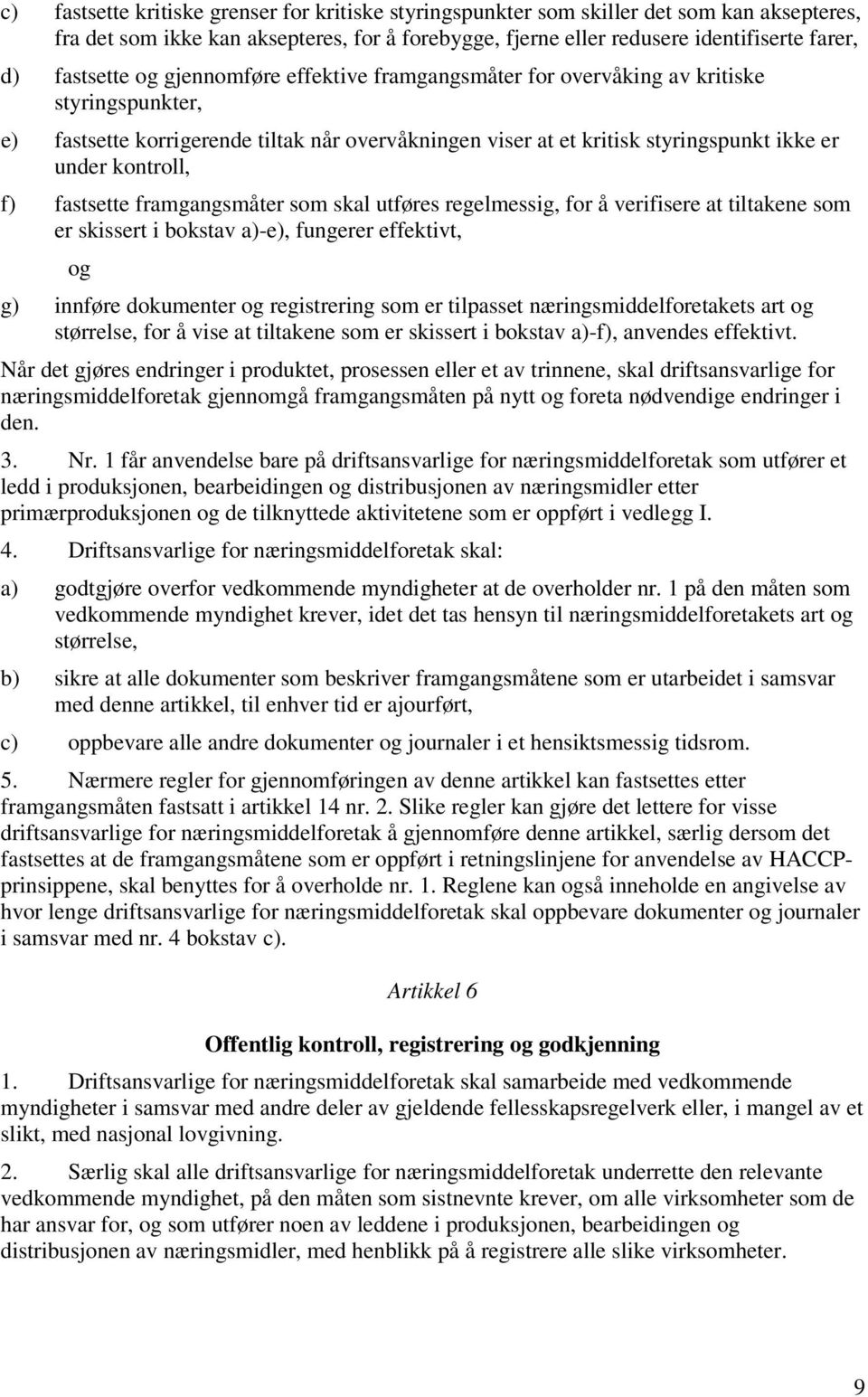 f) fastsette framgangsmåter som skal utføres regelmessig, for å verifisere at tiltakene som er skissert i bokstav a)-e), fungerer effektivt, g) innføre dokumenter registrering som er tilpasset