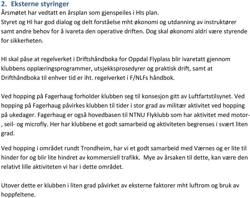 HI skal påse at regelverket i Driftshåndboka for Oppdal Flyplass blir ivaretatt gjennom klubbens opplæringsprogrammer, utsjekksprosedyrer og praktisk drift, samt at Drifthåndboka til enhver tid er