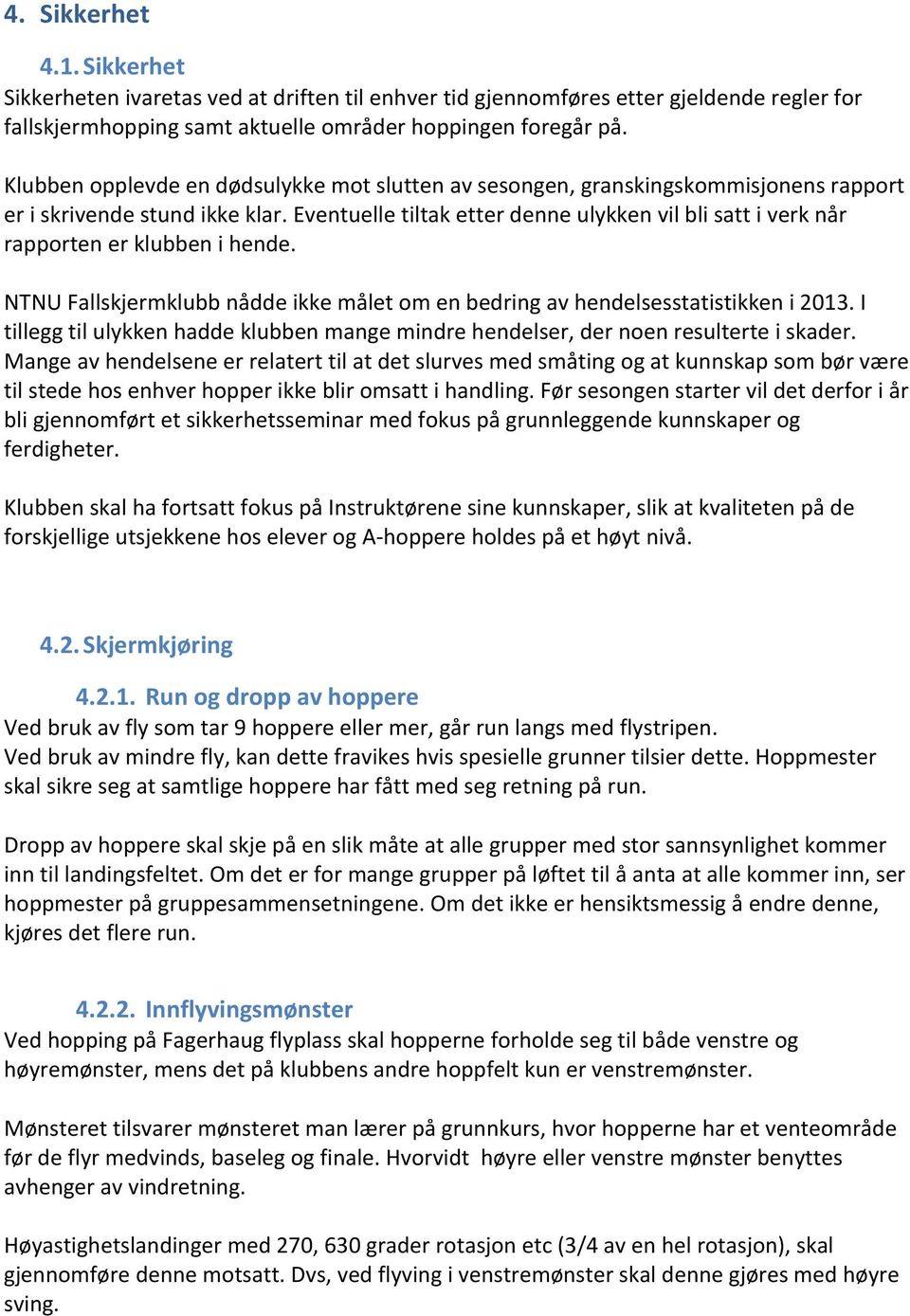 Eventuelle tiltak etter denne ulykken vil bli satt i verk når rapporten er klubben i hende. NTNU Fallskjermklubb nådde ikke målet om en bedring av hendelsesstatistikken i 2013.