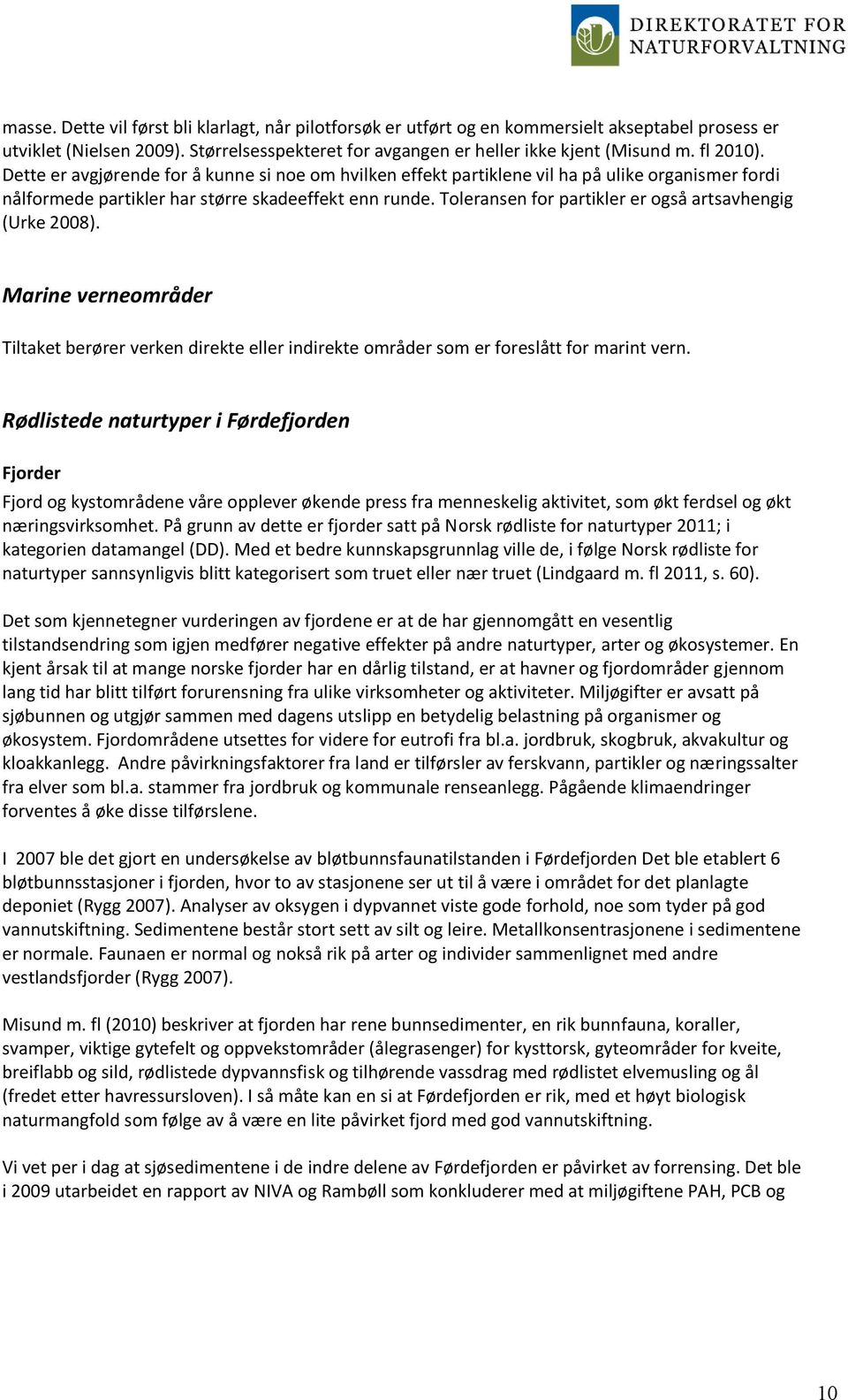 Toleransen for partikler er også artsavhengig (Urke 2008). Marine verneområder Tiltaket berører verken direkte eller indirekte områder som er foreslått for marint vern.