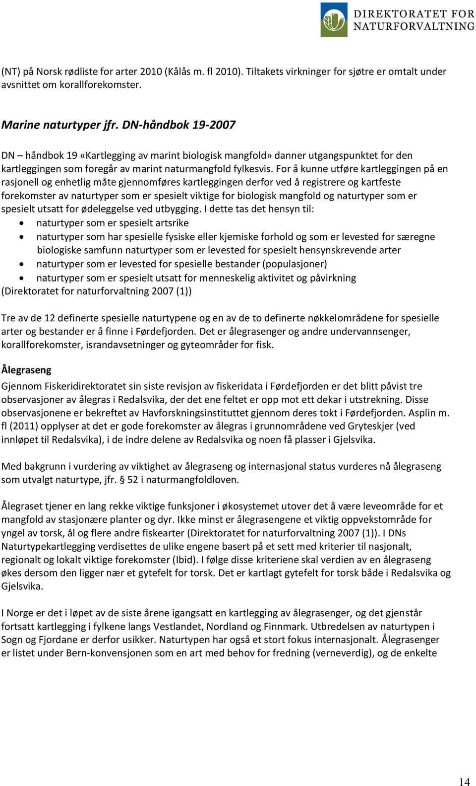 For å kunne utføre kartleggingen på en rasjonell og enhetlig måte gjennomføres kartleggingen derfor ved å registrere og kartfeste forekomster av naturtyper som er spesielt viktige for biologisk