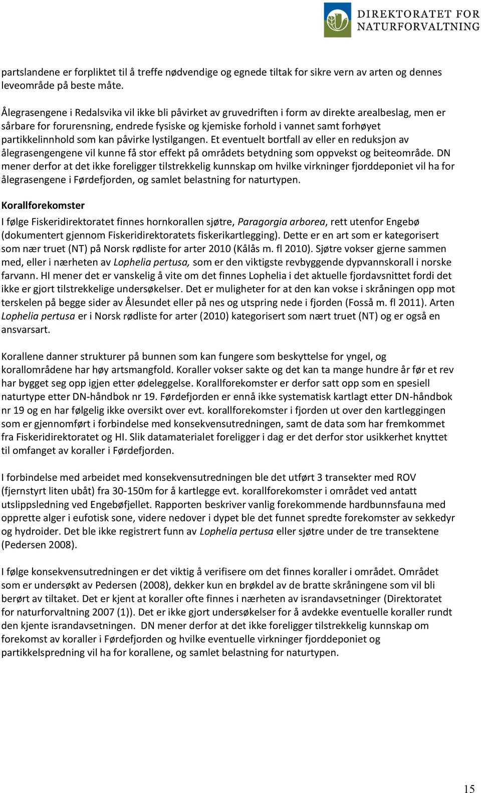 partikkelinnhold som kan påvirke lystilgangen. Et eventuelt bortfall av eller en reduksjon av ålegrasengengene vil kunne få stor effekt på områdets betydning som oppvekst og beiteområde.