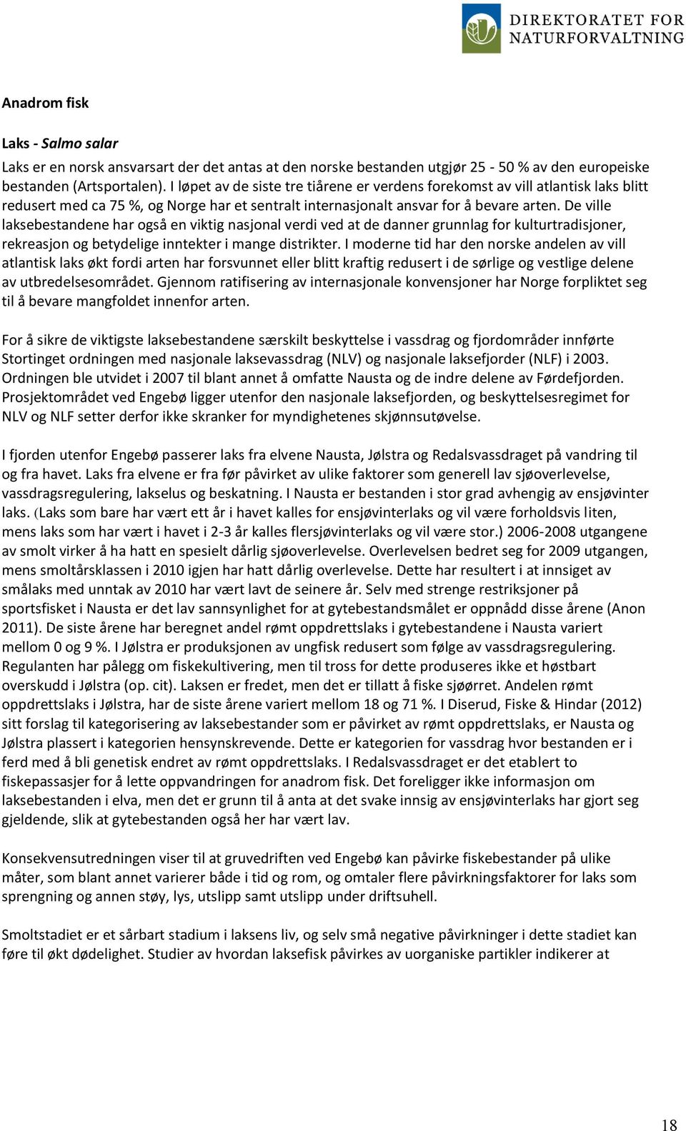 De ville laksebestandene har også en viktig nasjonal verdi ved at de danner grunnlag for kulturtradisjoner, rekreasjon og betydelige inntekter i mange distrikter.