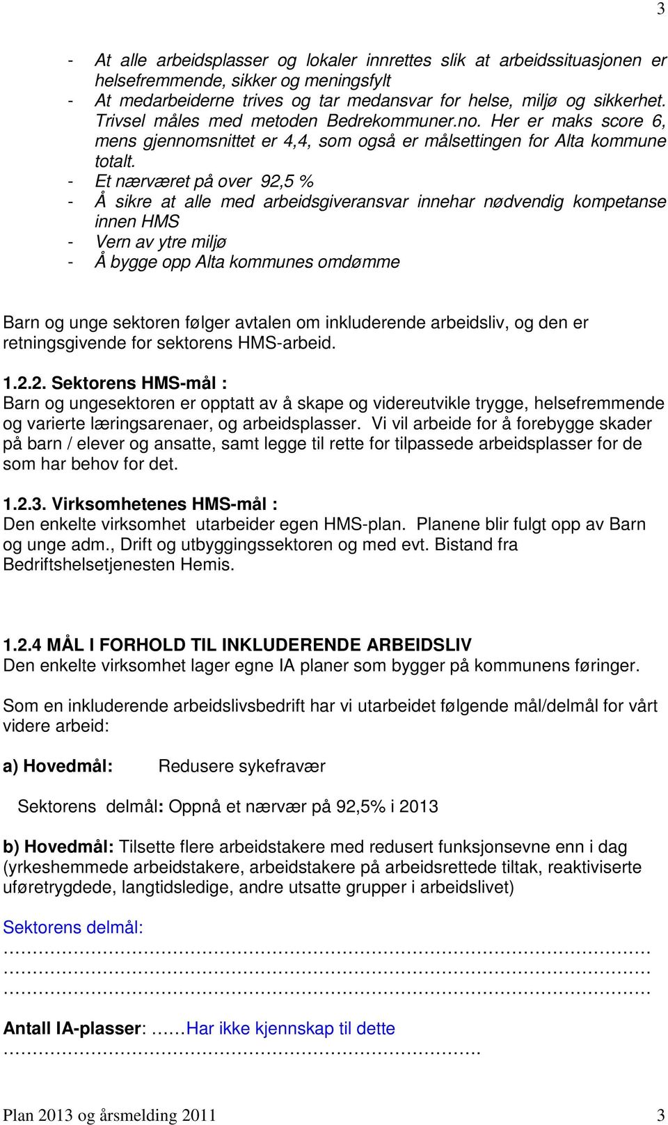 - Et nærværet på over 92,5 % - Å sikre at alle med arbeidsgiveransvar innehar nødvendig kompetanse innen HMS - Vern av ytre miljø - Å bygge opp Alta kommunes omdømme Barn og unge sektoren følger