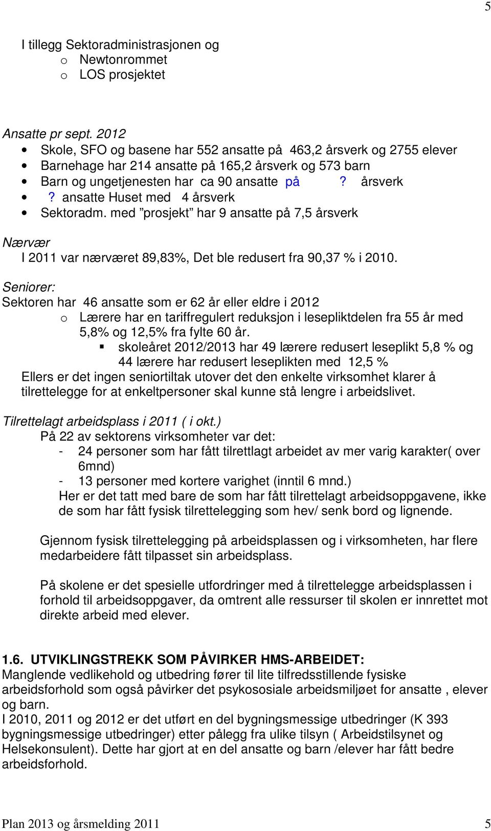 med prosjekt har 9 ansatte på 7,5 årsverk Nærvær I 2011 var nærværet 89,83%, Det ble redusert fra 90,37 % i 2010.