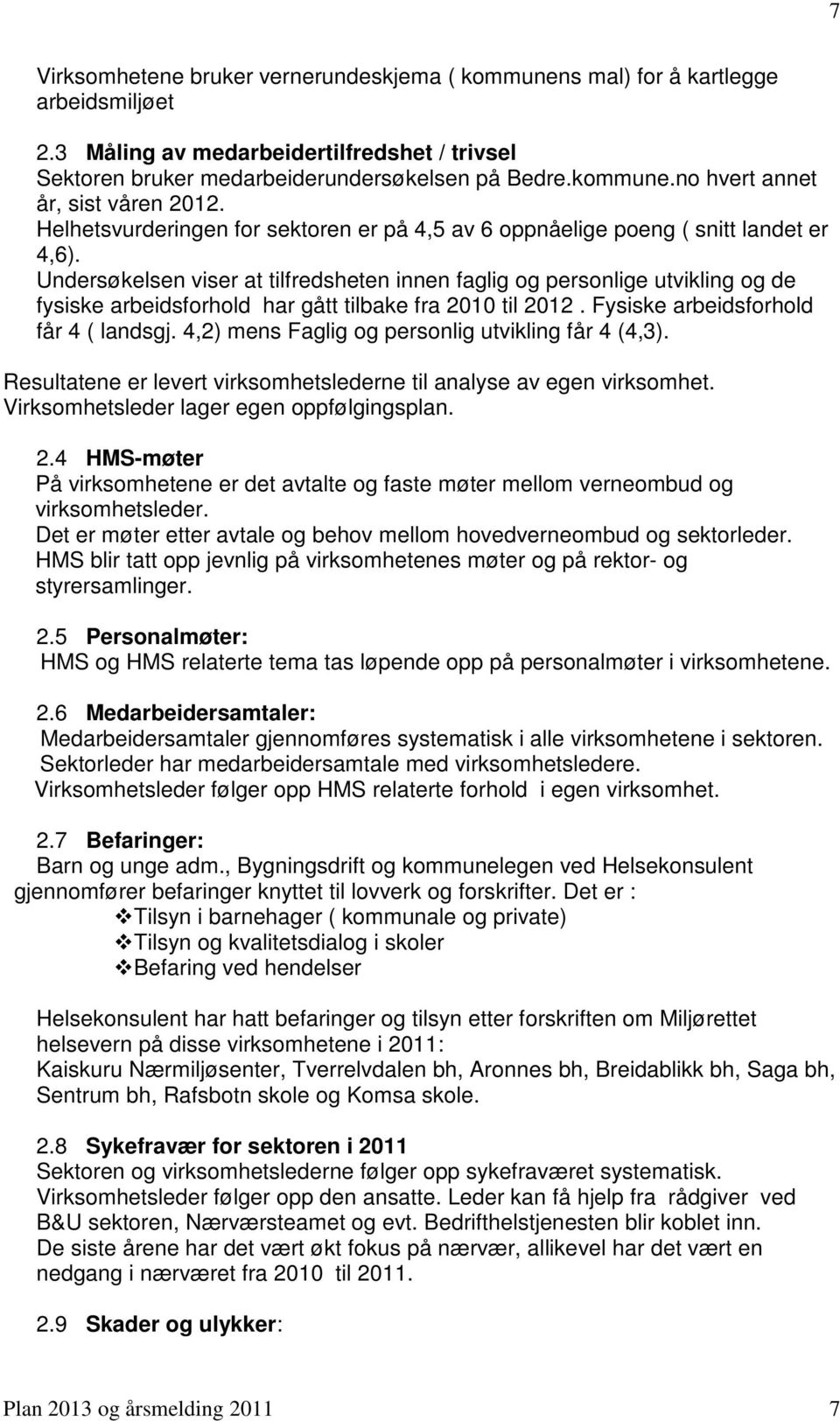 Undersøkelsen viser at tilfredsheten innen faglig og personlige utvikling og de fysiske arbeidsforhold har gått tilbake fra 2010 til 2012. Fysiske arbeidsforhold får 4 ( landsgj.