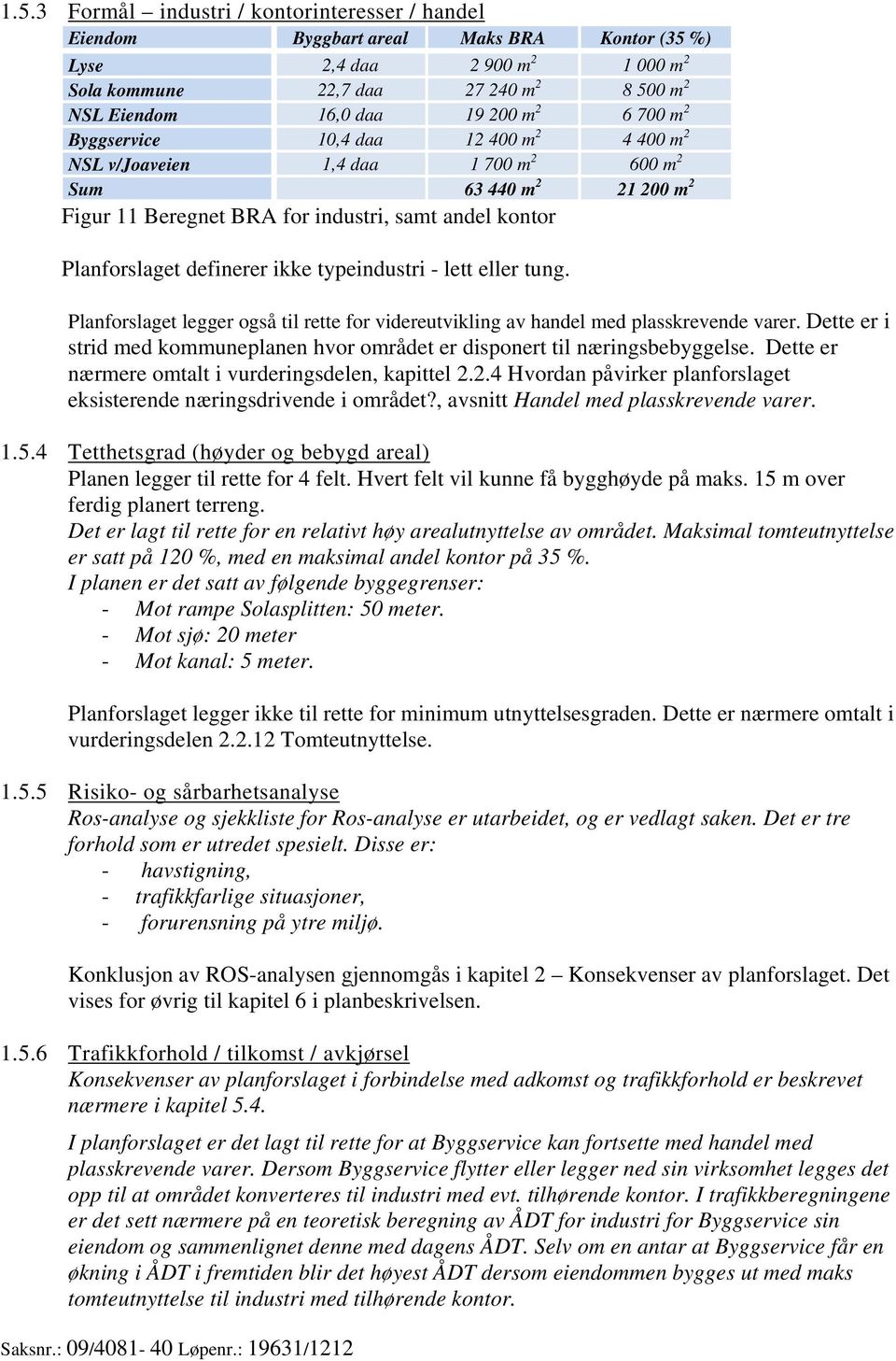 definerer ikke typeindustri - lett eller tung. Planforslaget legger også til rette for videreutvikling av handel med plasskrevende varer.