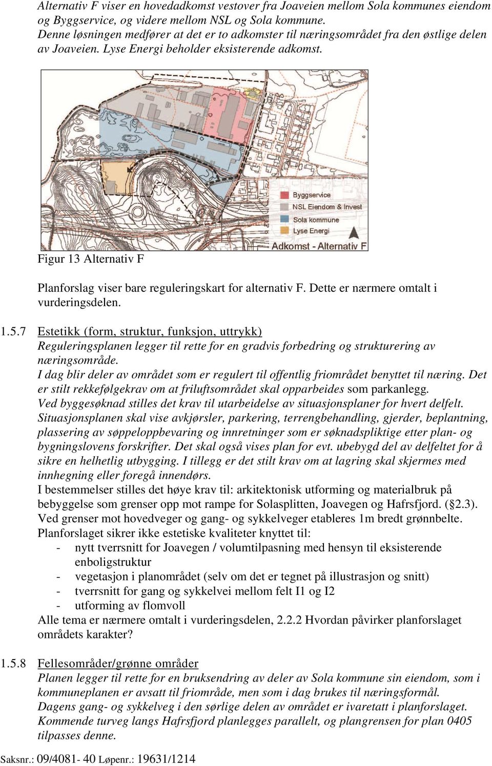 Figur 13 Alternativ F Planforslag viser bare reguleringskart for alternativ F. Dette er nærmere omtalt i vurderingsdelen. 1.5.