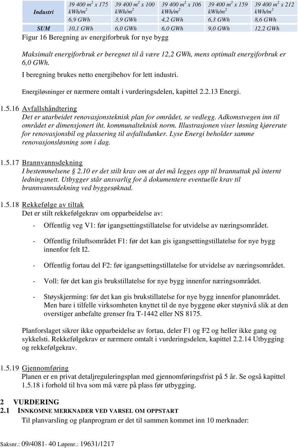 I beregning brukes netto energibehov for lett industri. Energiløsninger er nærmere omtalt i vurderingsdelen, kapittel 2.2.13 Energi. 1.5.