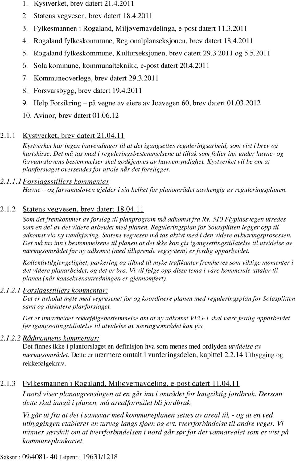 Kommuneoverlege, brev datert 29.3.2011 8. Forsvarsbygg, brev datert 19.4.2011 9. Help Forsikring på vegne av eiere av Joavegen 60, brev datert 01.03.2012 10. Avinor, brev datert 01.06.12 2.1.1 Kystverket, brev datert 21.