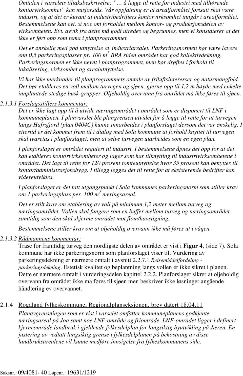 si noe om forholdet mellom kontor- og produksjonsdelen av virksomheten. Evt. avvik fra dette må godt utredes og begrunnes, men vi konstaterer at det ikke er ført opp som tema i planprogrammet.