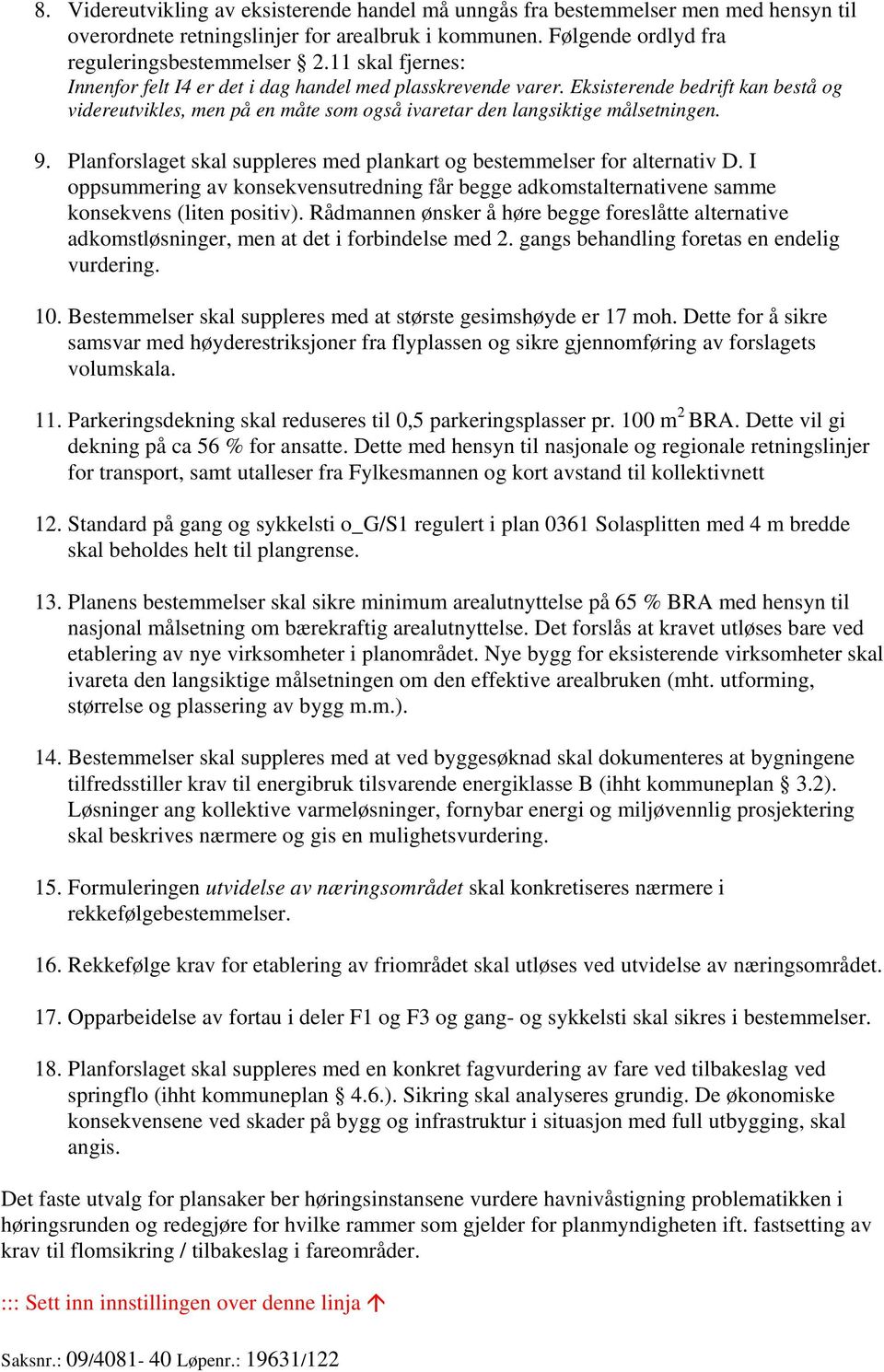 Planforslaget skal suppleres med plankart og bestemmelser for alternativ D. I oppsummering av konsekvensutredning får begge adkomstalternativene samme konsekvens (liten positiv).