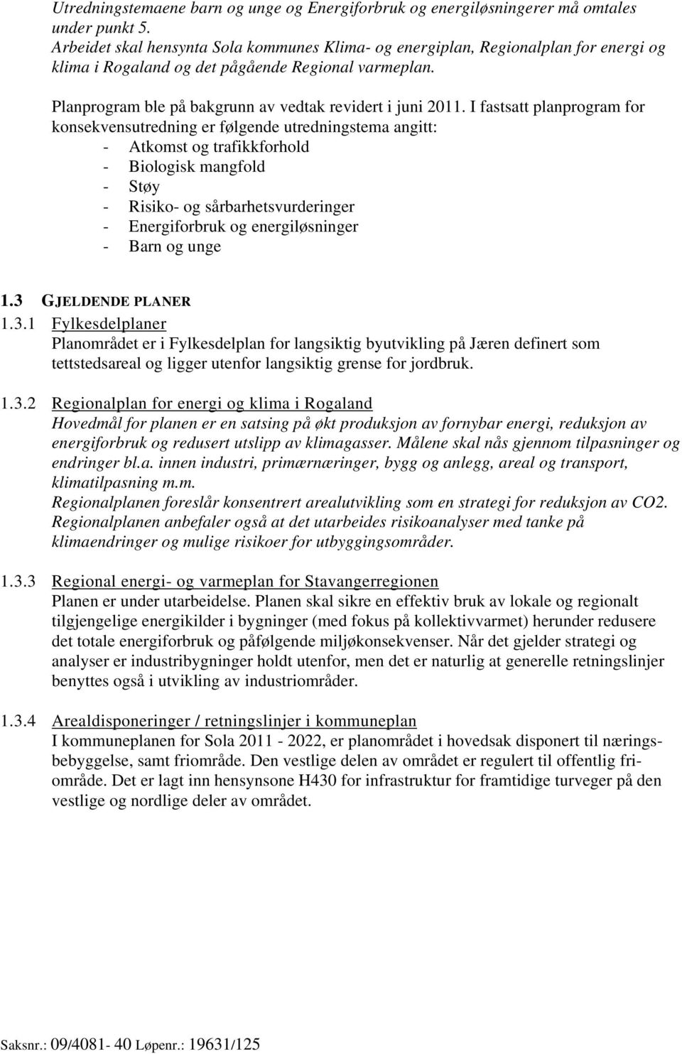 I fastsatt planprogram for konsekvensutredning er følgende utredningstema angitt: - Atkomst og trafikkforhold - Biologisk mangfold - Støy - Risiko- og sårbarhetsvurderinger - Energiforbruk og