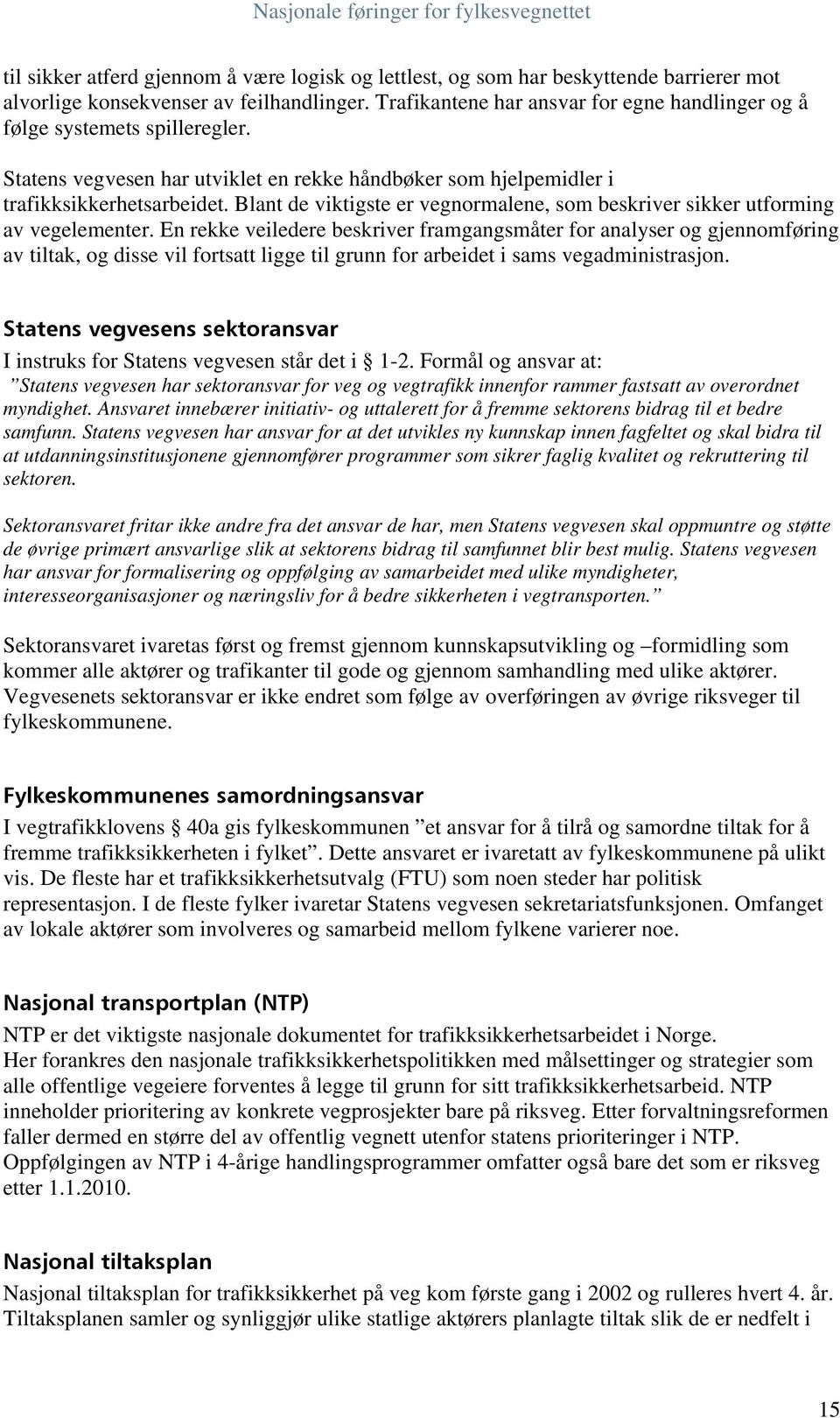 Blant de viktigste er vegnormalene, som beskriver sikker utforming av vegelementer.