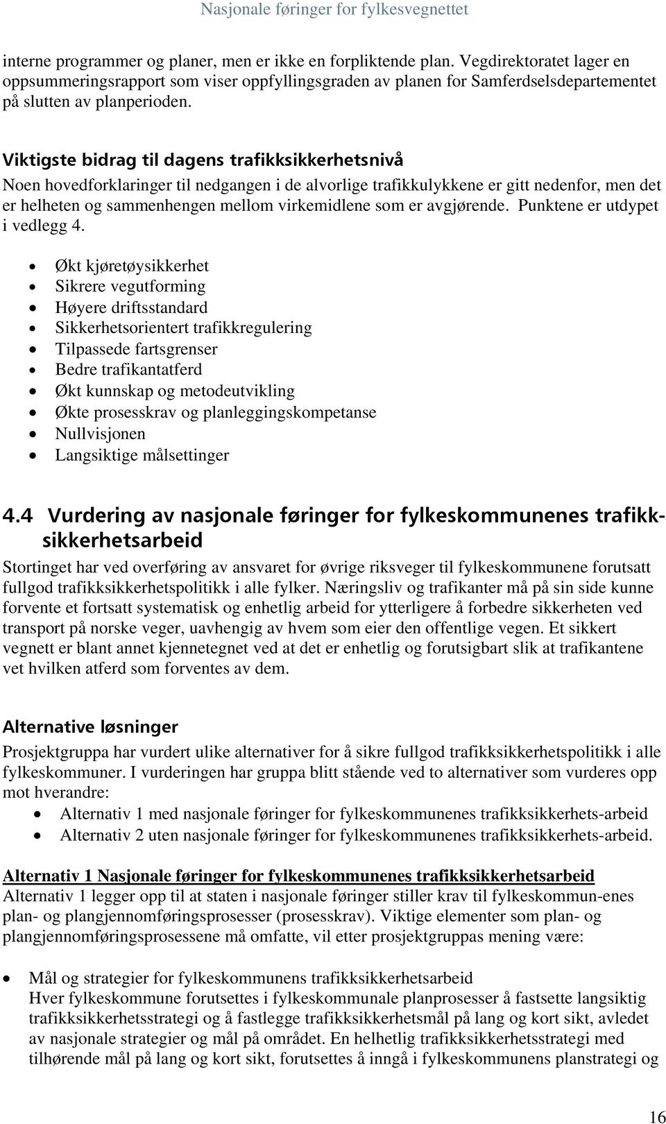 Viktigste bidrag til dagens trafikksikkerhetsnivå Noen hovedforklaringer til nedgangen i de alvorlige trafikkulykkene er gitt nedenfor, men det er helheten og sammenhengen mellom virkemidlene som er