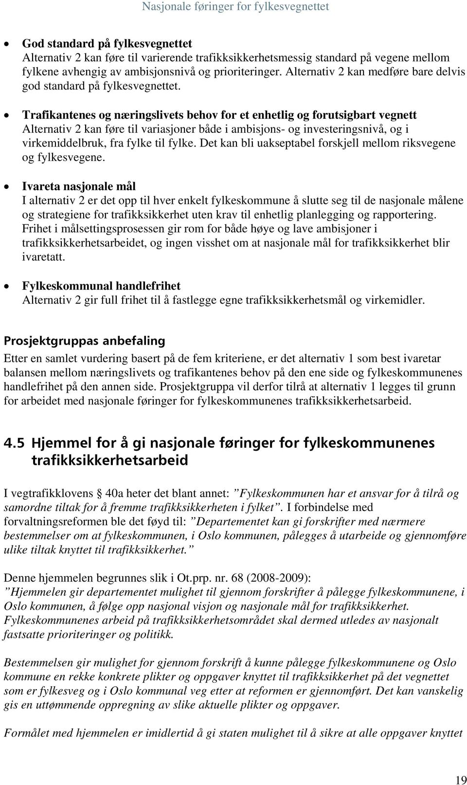 Trafikantenes og næringslivets behov for et enhetlig og forutsigbart vegnett Alternativ 2 kan føre til variasjoner både i ambisjons- og investeringsnivå, og i virkemiddelbruk, fra fylke til fylke.