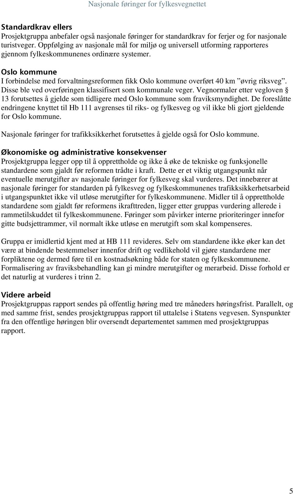 Oslo kommune I forbindelse med forvaltningsreformen fikk Oslo kommune overført 40 km øvrig riksveg. Disse ble ved overføringen klassifisert som kommunale veger.