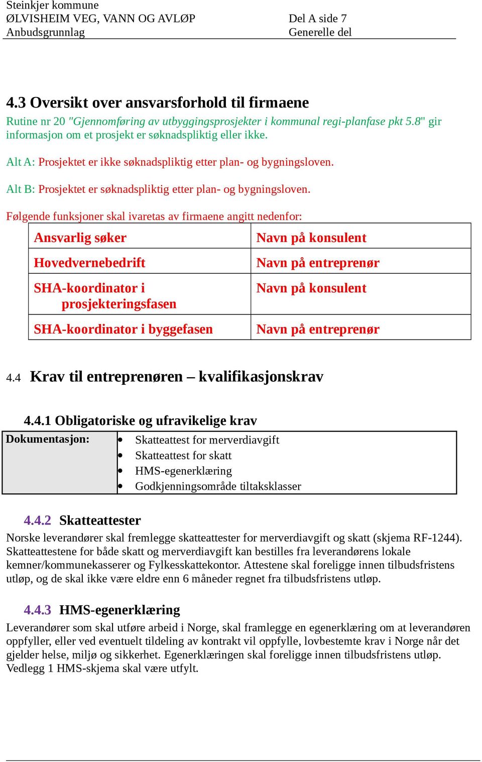 Følgende funksjoner skal ivaretas av firmaene angitt nedenfor: Ansvarlig søker Hovedvernebedrift SHA-koordinator i prosjekteringsfasen SHA-koordinator i byggefasen Navn på konsulent Navn på
