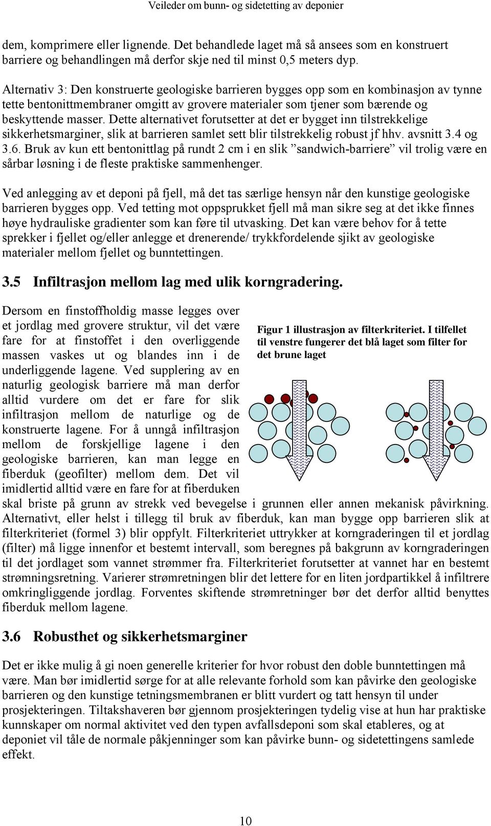 Dette alternativet forutsetter at det er bygget inn tilstrekkelige sikkerhetsmarginer, slik at barrieren samlet sett blir tilstrekkelig robust jf hhv. avsnitt 3.4 og 3.6.