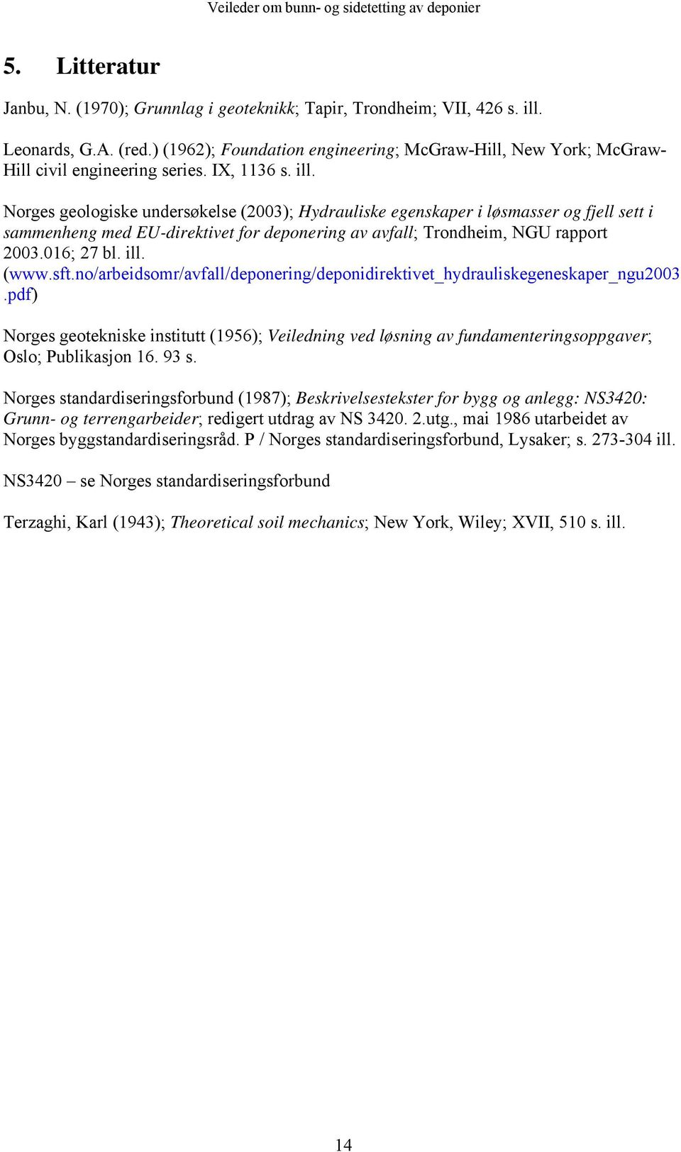 Norges geologiske undersøkelse (2003); Hydrauliske egenskaper i løsmasser og fjell sett i sammenheng med EU-direktivet for deponering av avfall; Trondheim, NGU rapport 2003.016; 27 bl. ill. (www.sft.