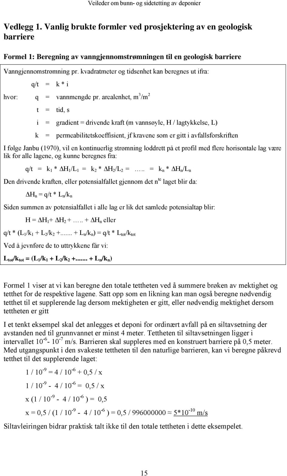 arealenhet, m 3 /m 2 t = tid, s i = gradient = drivende kraft (m vannsøyle, H / lagtykkelse, L) k = permeabilitetskoeffisient, jf kravene som er gitt i avfallsforskriften I følge Janbu (1970), vil en