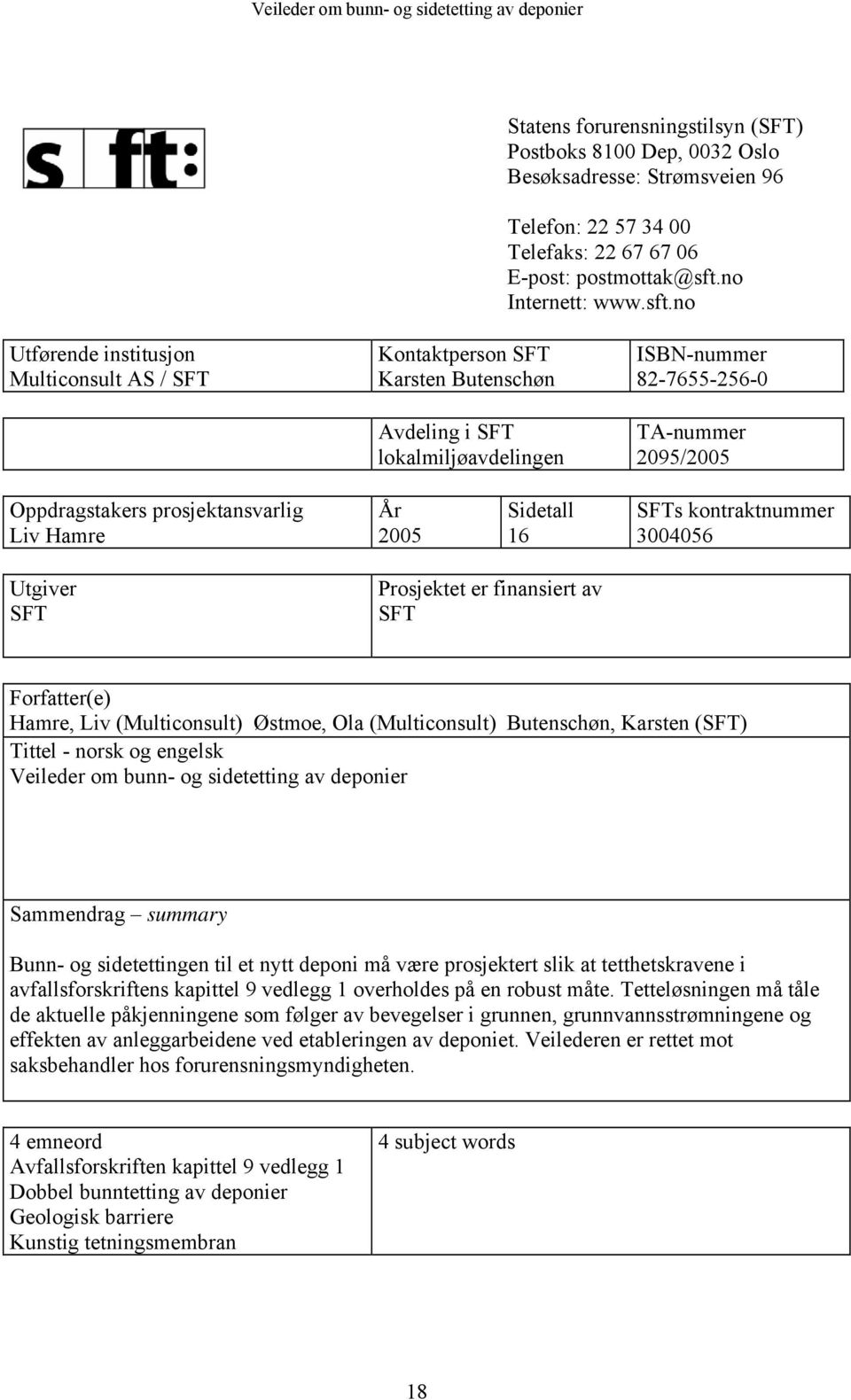 no Utførende institusjon Multiconsult AS / SFT Kontaktperson SFT Karsten Butenschøn Avdeling i SFT lokalmiljøavdelingen ISBN-nummer 82-7655-256-0 TA-nummer 2095/2005 Oppdragstakers prosjektansvarlig