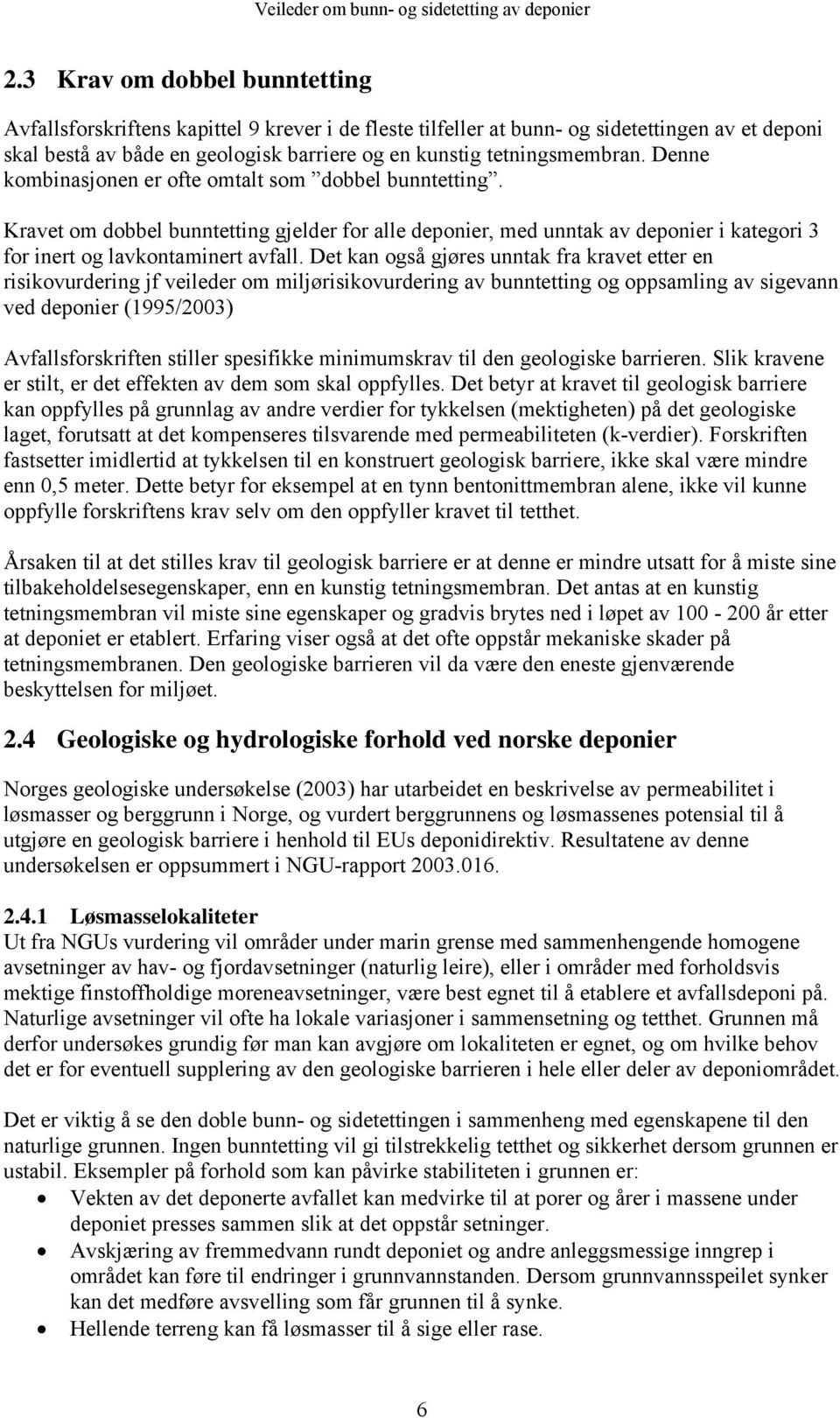 Kravet om dobbel bunntetting gjelder for alle deponier, med unntak av deponier i kategori 3 for inert og lavkontaminert avfall.