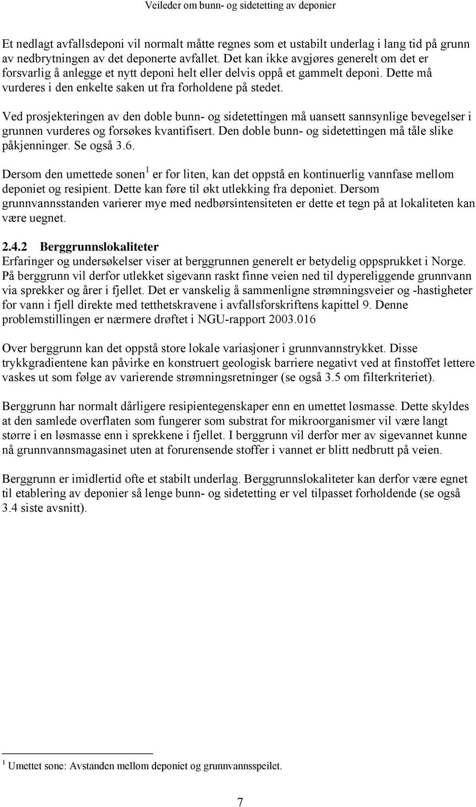 Ved prosjekteringen av den doble bunn- og sidetettingen må uansett sannsynlige bevegelser i grunnen vurderes og forsøkes kvantifisert. Den doble bunn- og sidetettingen må tåle slike påkjenninger.