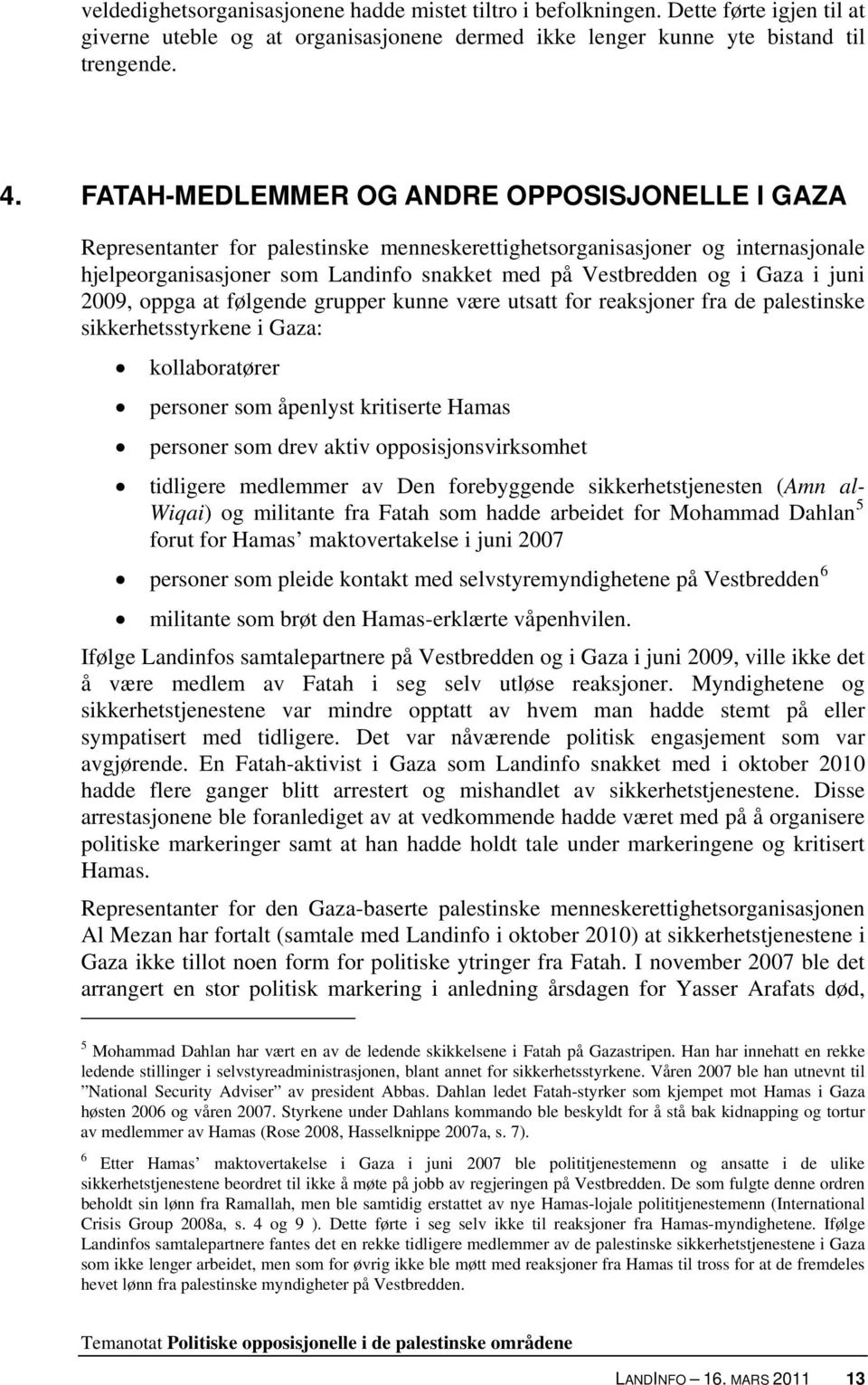 i juni 2009, oppga at følgende grupper kunne være utsatt for reaksjoner fra de palestinske sikkerhetsstyrkene i Gaza: kollaboratører personer som åpenlyst kritiserte Hamas personer som drev aktiv