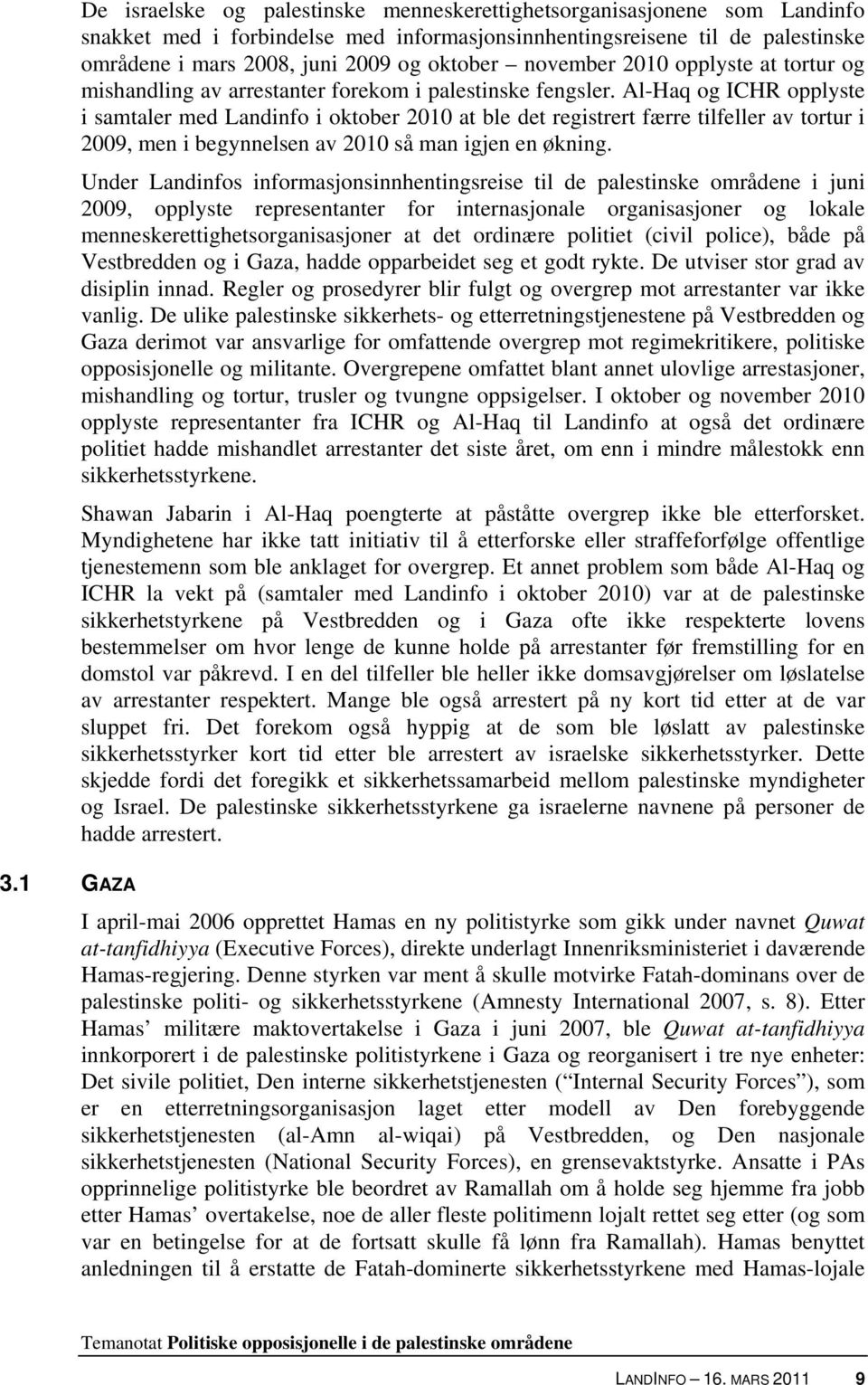 Al-Haq og ICHR opplyste i samtaler med Landinfo i oktober 2010 at ble det registrert færre tilfeller av tortur i 2009, men i begynnelsen av 2010 så man igjen en økning.