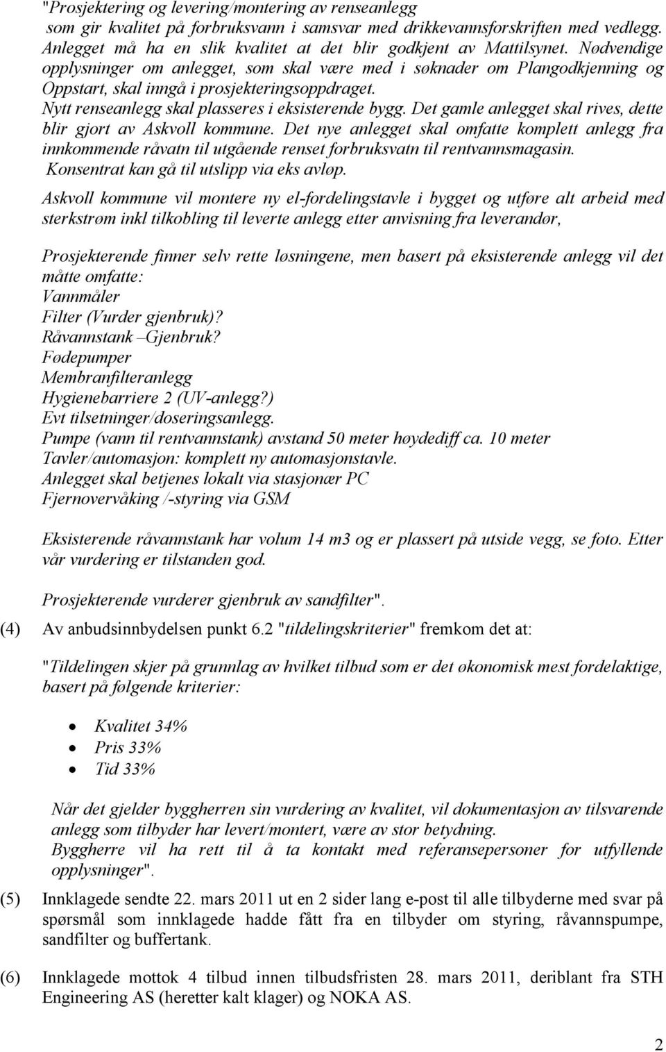 Nødvendige opplysninger om anlegget, som skal være med i søknader om Plangodkjenning og Oppstart, skal inngå i prosjekteringsoppdraget. Nytt renseanlegg skal plasseres i eksisterende bygg.