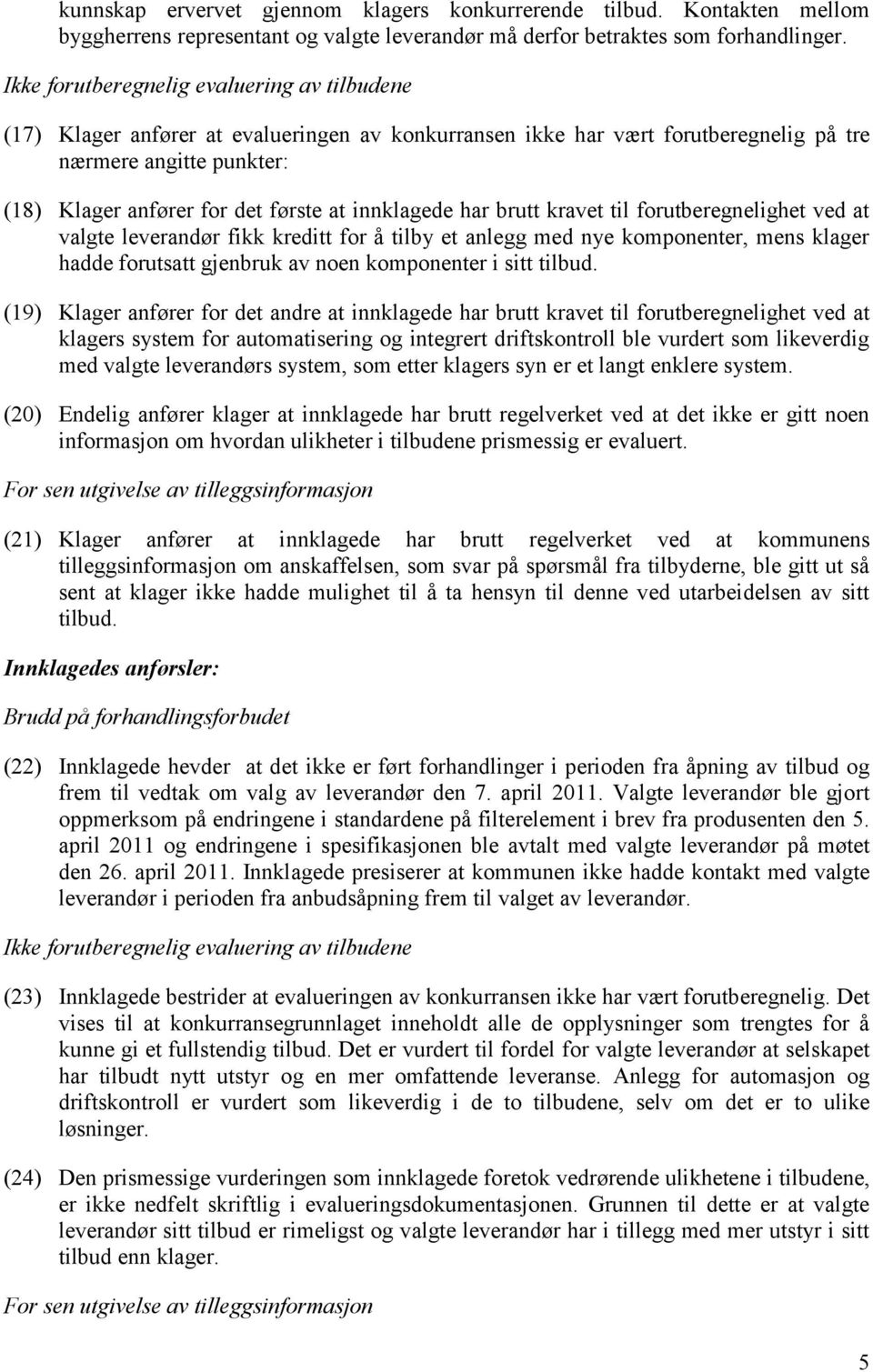 innklagede har brutt kravet til forutberegnelighet ved at valgte leverandør fikk kreditt for å tilby et anlegg med nye komponenter, mens klager hadde forutsatt gjenbruk av noen komponenter i sitt