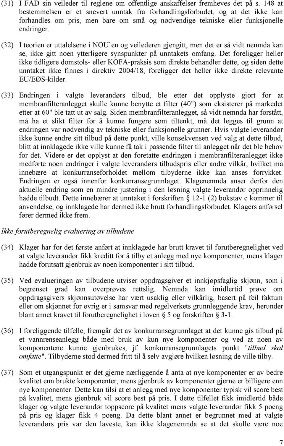 (32) I teorien er uttalelsene i NOU`en og veilederen gjengitt, men det er så vidt nemnda kan se, ikke gitt noen ytterligere synspunkter på unntakets omfang.