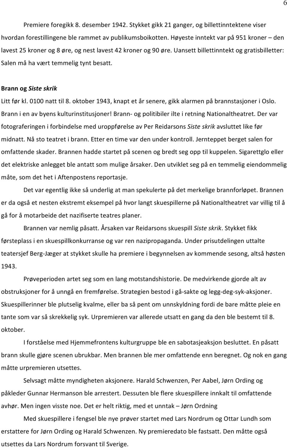 Brann og Siste skrik Litt før kl. 0100 natt til 8. oktober 1943, knapt et år senere, gikk alarmen på brannstasjoner i Oslo. Brann i en av byens kulturinstitusjoner!