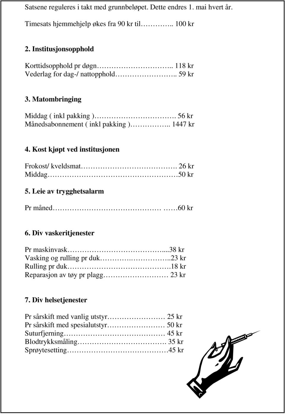 Kost kjøpt ved institusjonen Frokost/ kveldsmat. 26 kr Middag 50 kr 5. Leie av trygghetsalarm Pr måned 60 kr 6. Div vaskeritjenester Pr maskinvask...38 kr Vasking og rulling pr duk.