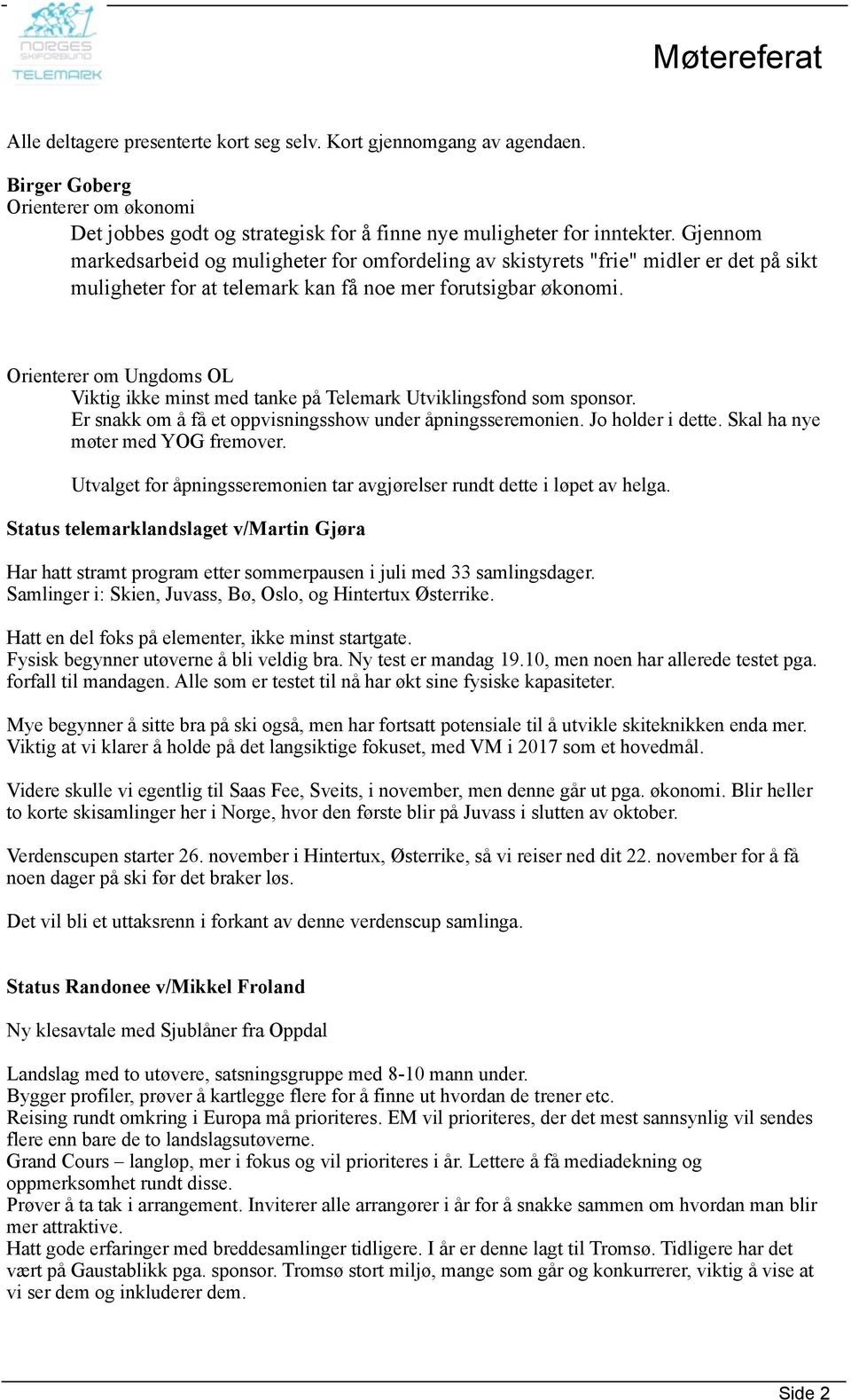 Orienterer om Ungdoms OL Viktig ikke minst med tanke på Telemark Utviklingsfond som sponsor. Er snakk om å få et oppvisningsshow under åpningsseremonien. Jo holder i dette.